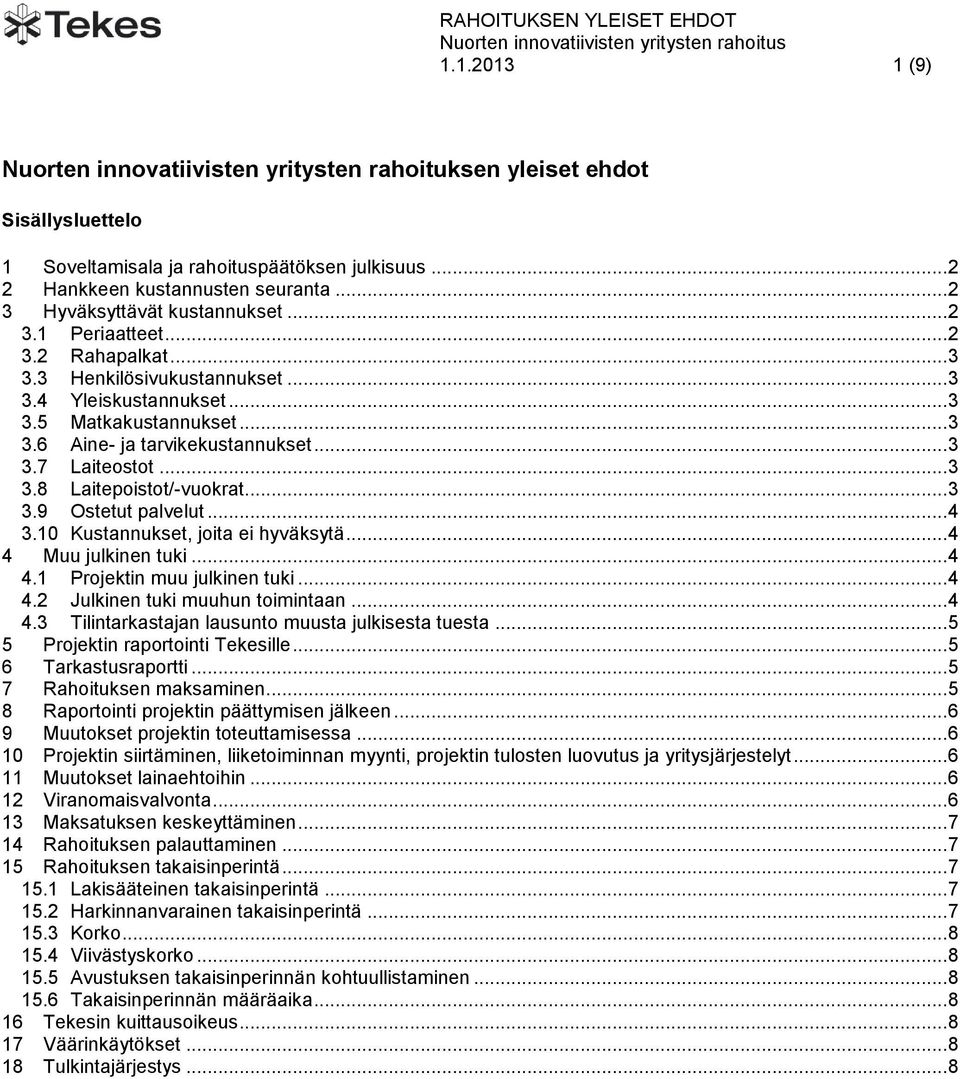 .. 3 3.7 Laiteostot... 3 3.8 Laitepoistot/-vuokrat... 3 3.9 Ostetut palvelut... 4 3.10 Kustannukset, joita ei hyväksytä... 4 4 Muu julkinen tuki... 4 4.1 Projektin muu julkinen tuki... 4 4.2 Julkinen tuki muuhun toimintaan.