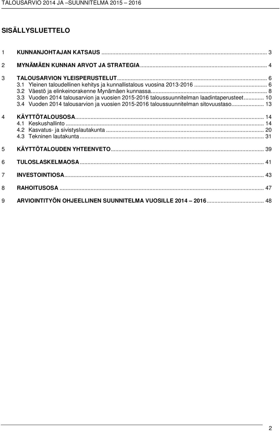 3 Vuoden 2014 talousarvion ja vuosien 2015-2016 taloussuunnitelman laadintaperusteet... 10 3.4 Vuoden 2014 talousarvion ja vuosien 2015-2016 taloussuunnitelman sitovuustaso.