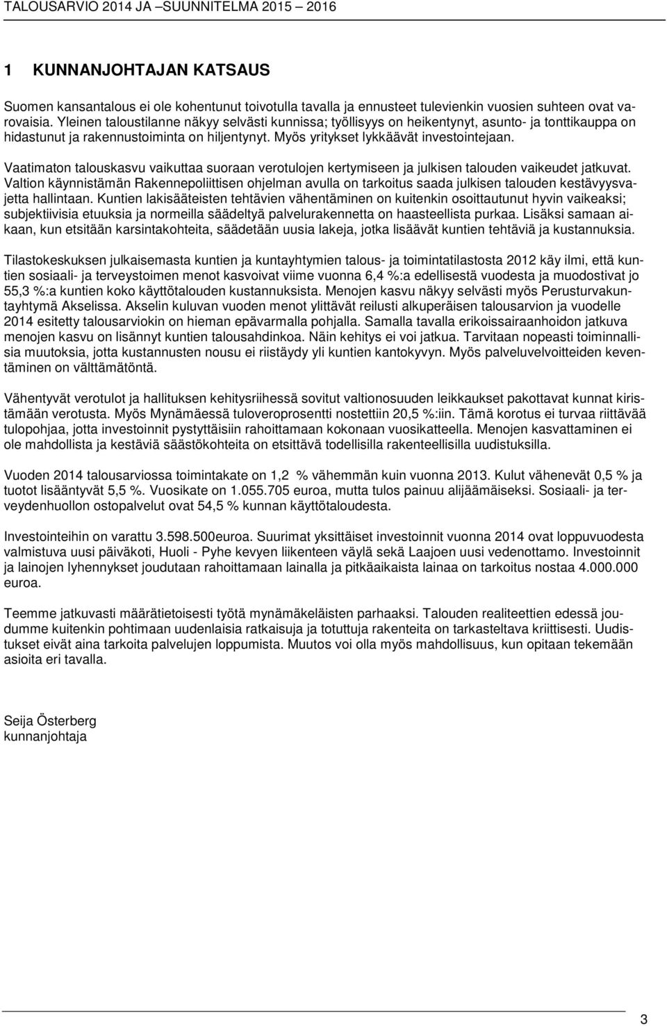 Vaatimaton talouskasvu vaikuttaa suoraan verotulojen kertymiseen ja julkisen talouden vaikeudet jatkuvat.