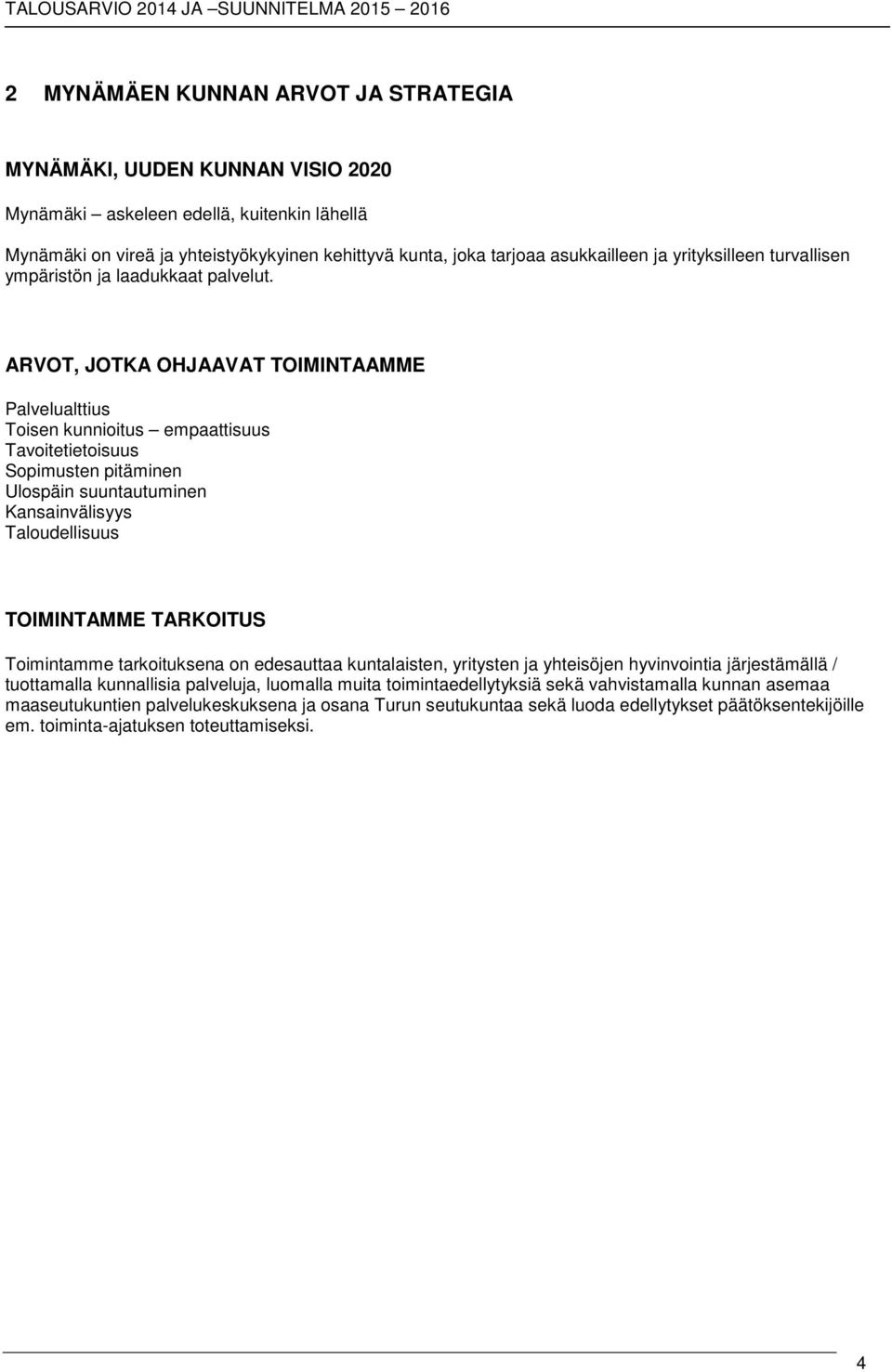 ARVOT, JOTKA OHJAAVAT TOIMINTAAMME Palvelualttius Toisen kunnioitus empaattisuus Tavoitetietoisuus Sopimusten pitäminen Ulospäin suuntautuminen Kansainvälisyys Taloudellisuus TOIMINTAMME TARKOITUS