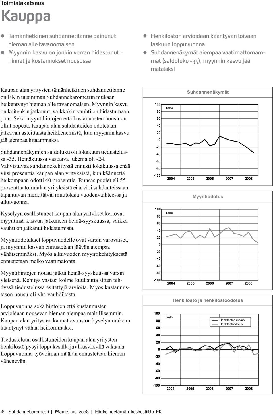 heikentynyt hieman alle tavanomaisen. Myynnin kasvu on kuitenkin jatkunut, vaikkakin vauhti on hidastumaan päin. Sekä myyntihintojen että kustannusten nousu on ollut nopeaa.