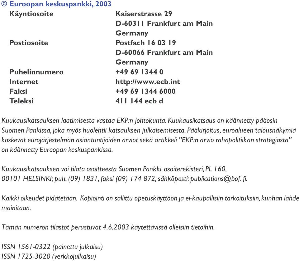 Kuukausikatsaus on käännetty pääosin Suomen Pankissa, joka myös huolehtii katsauksen julkaisemisesta.