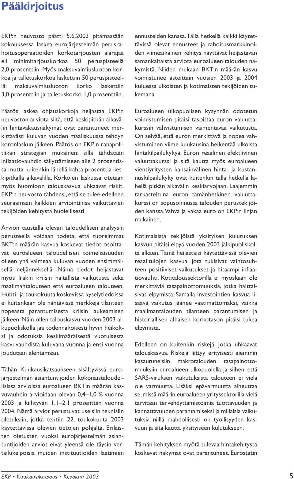 Myös maksuvalmiusluoton korkoa ja talletuskorkoa laskettiin 50 peruspisteellä: maksuvalmiusluoton korko laskettiin 3,0 prosenttiin ja talletuskorko 1,0 prosenttiin.