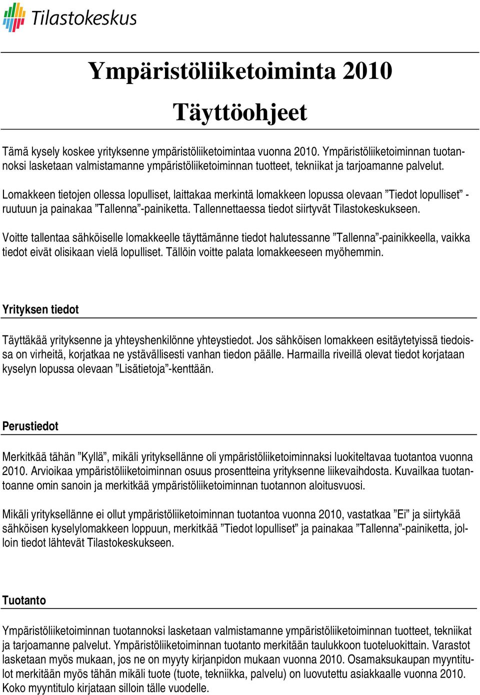 Lomakkeen tietojen ollessa lopulliset, laittakaa merkintä lomakkeen lopussa olevaan Tiedot lopulliset - ruutuun ja painakaa Tallenna -painiketta. Tallennettaessa tiedot siirtyvät Tilastokeskukseen.