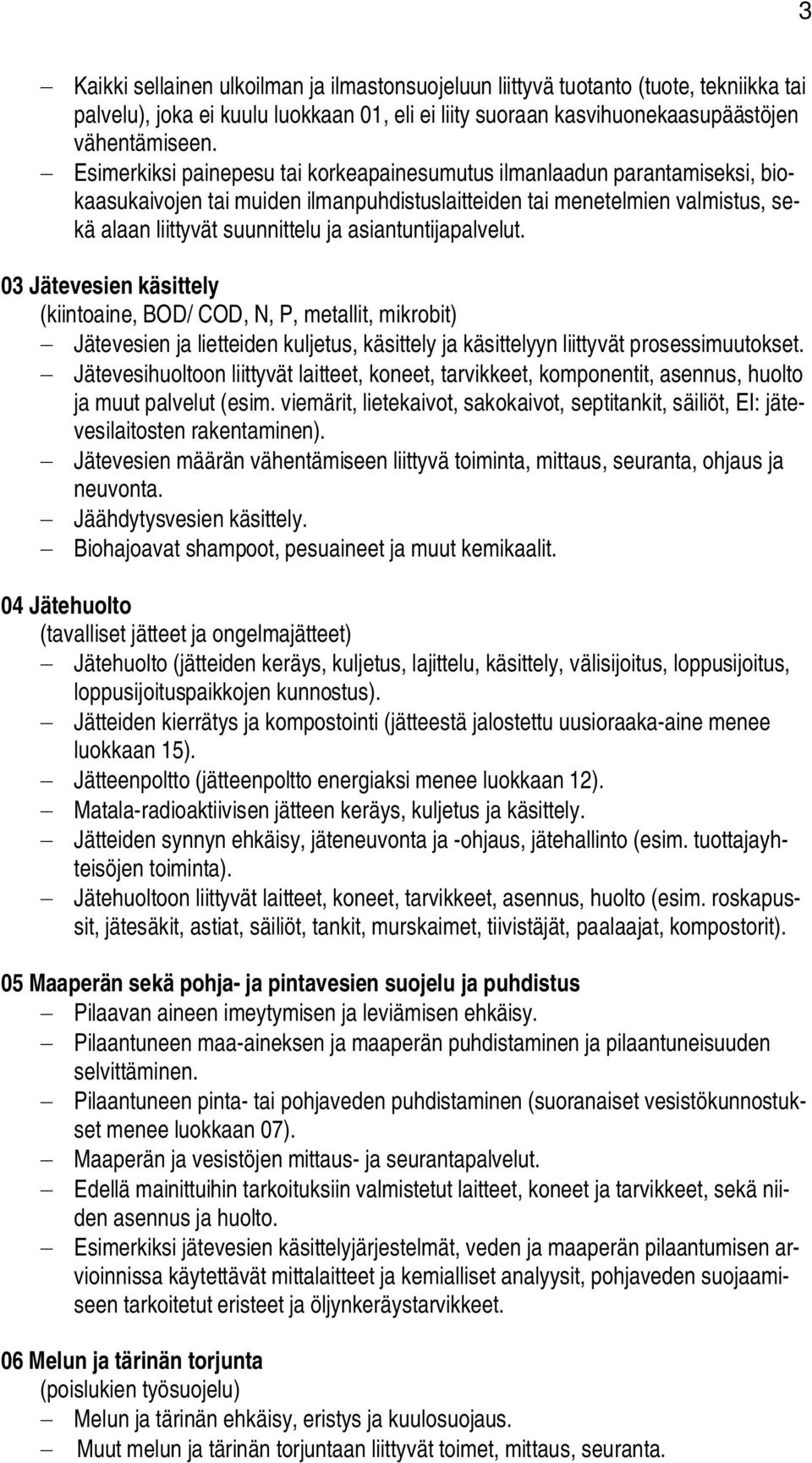 asiantuntijapalvelut. 03 Jätevesien käsittely (kiintoaine, BOD/ COD, N, P, metallit, mikrobit) Jätevesien ja lietteiden kuljetus, käsittely ja käsittelyyn liittyvät prosessimuutokset.