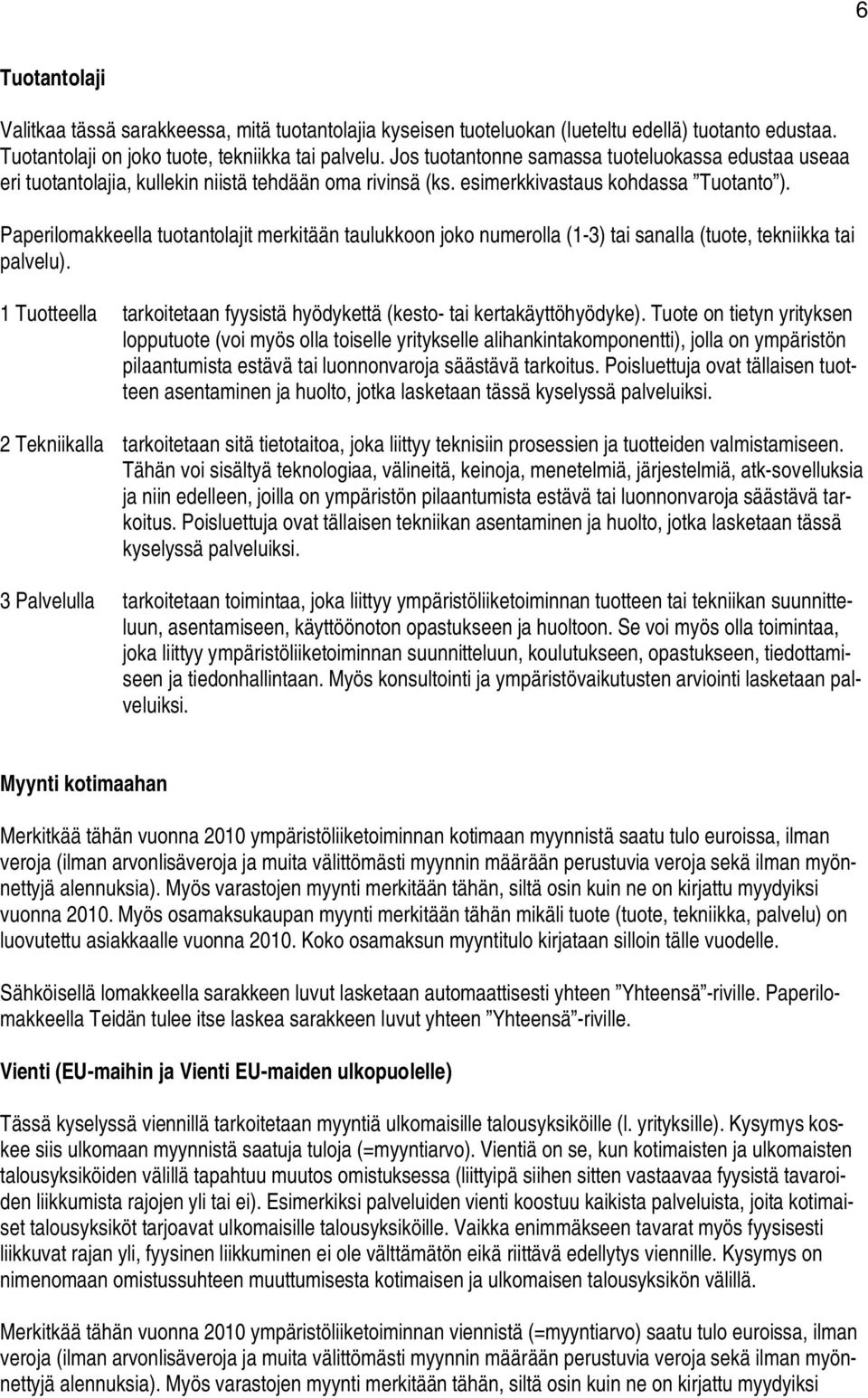 Paperilomakkeella tuotantolajit merkitään taulukkoon joko numerolla (1-3) tai sanalla (tuote, tekniikka tai palvelu). 1 Tuotteella tarkoitetaan fyysistä hyödykettä (kesto- tai kertakäyttöhyödyke).