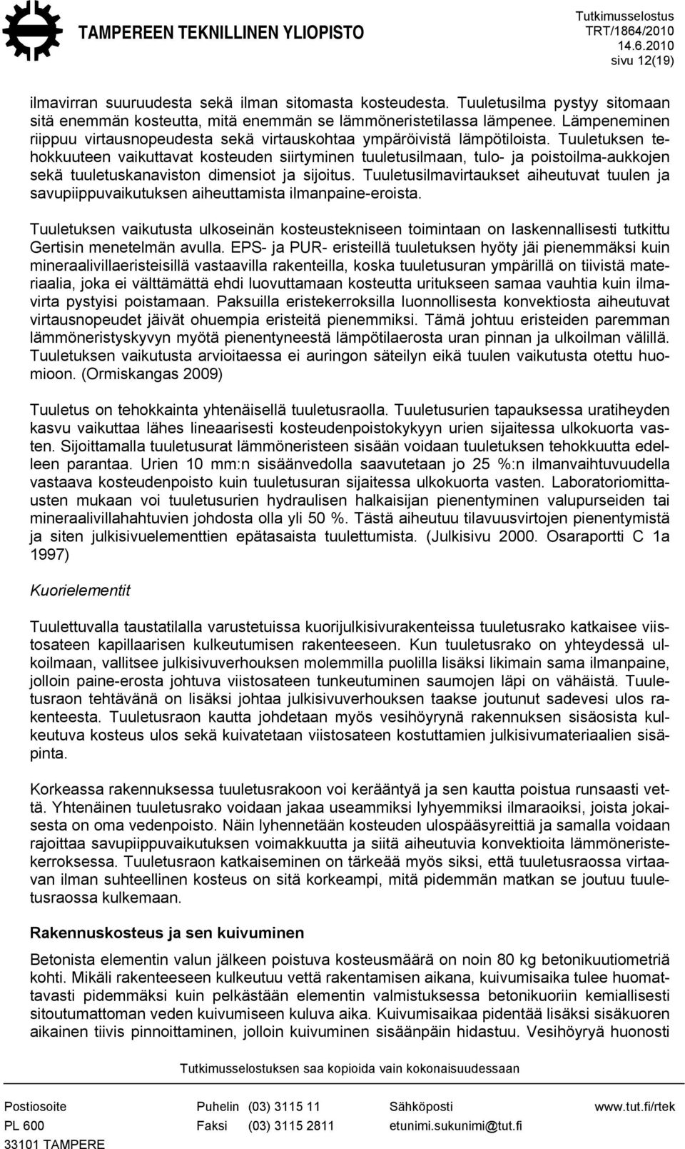 Tuuletuksen tehokkuuteen vaikuttavat kosteuden siirtyminen tuuletusilmaan, tulo- ja poistoilma-aukkojen sekä tuuletuskanaviston dimensiot ja sijoitus.