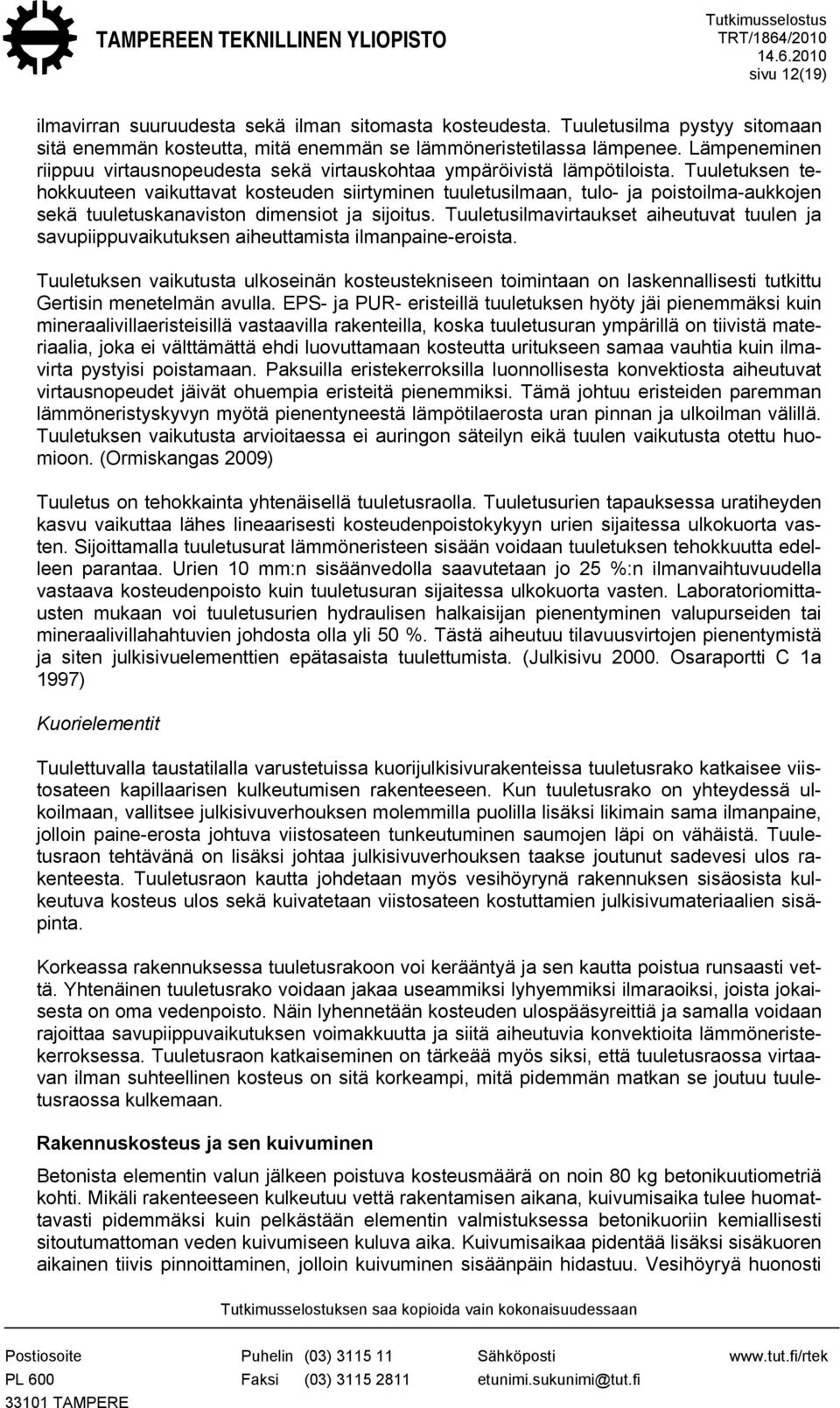 Tuuletuksen tehokkuuteen vaikuttavat kosteuden siirtyminen tuuletusilmaan, tulo- ja poistoilma-aukkojen sekä tuuletuskanaviston dimensiot ja sijoitus.