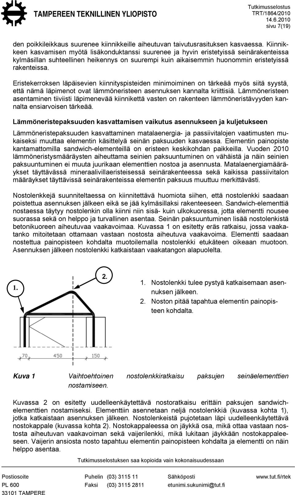 Eristekerroksen läpäisevien kiinnityspisteiden minimoiminen on tärkeää myös siitä syystä, että nämä läpimenot ovat lämmöneristeen asennuksen kannalta kriittisiä.