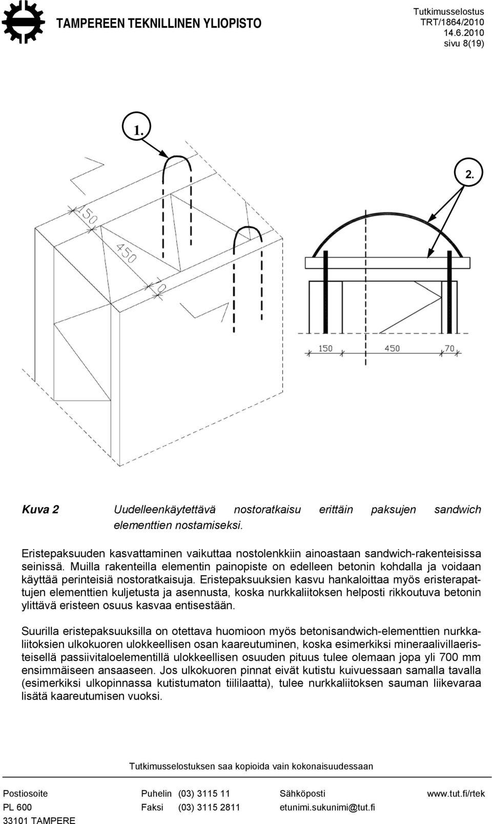 Muilla rakenteilla elementin painopiste on edelleen betonin kohdalla ja voidaan käyttää perinteisiä nostoratkaisuja.