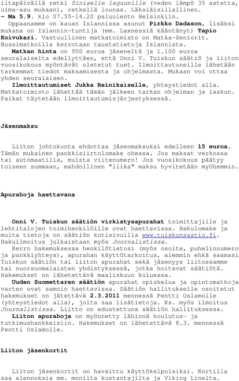 Bussimatkoilla kerrotaan taustatietoja Islannista. Matkan hinta on 950 euroa jäseneltä ja 1.100 euroa seuralaiselta edellyttäen, että Onni V.