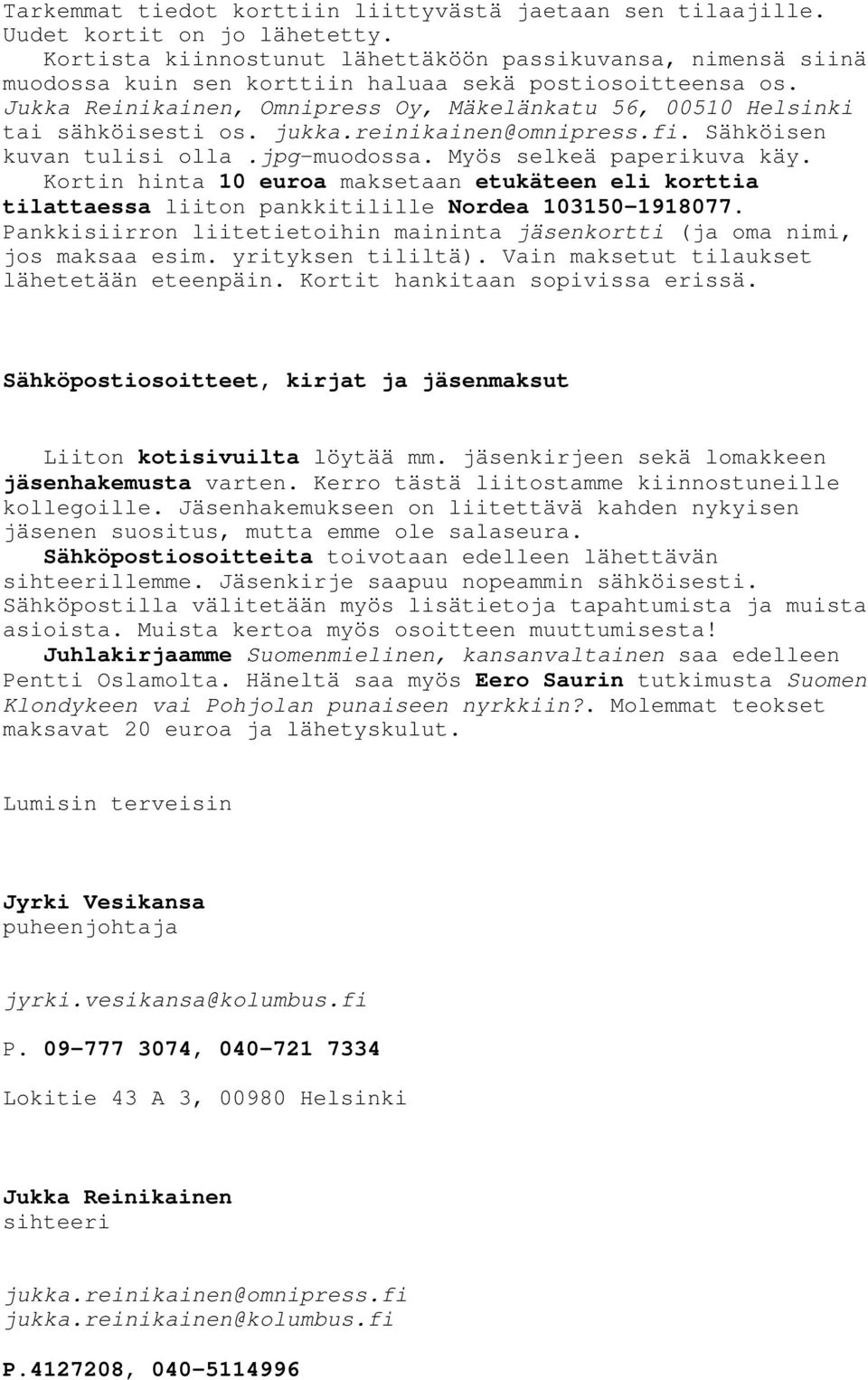 Jukka Reinikainen, Omnipress Oy, Mäkelänkatu 56, 00510 Helsinki tai sähköisesti os. jukka.reinikainen@omnipress.fi. Sähköisen kuvan tulisi olla.jpg-muodossa. Myös selkeä paperikuva käy.