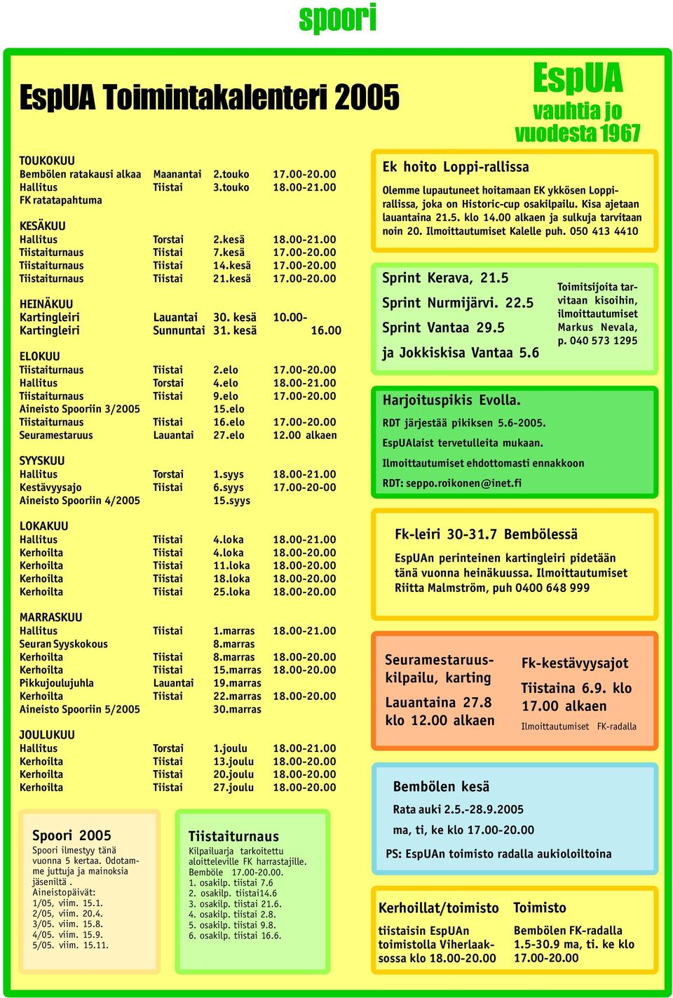 00 ELOKUU Tiistaiturnaus Tiistai 2.elo 17.00-20.00 Hallitus Torstai 4.elo 18.00-21.00 Tiistaiturnaus Tiistai 9.elo 17.00-20.00 Aineisto Spooriin 3/2005 15.elo Tiistaiturnaus Tiistai 16.elo 17.00-20.00 Seuramestaruus Lauantai 27.