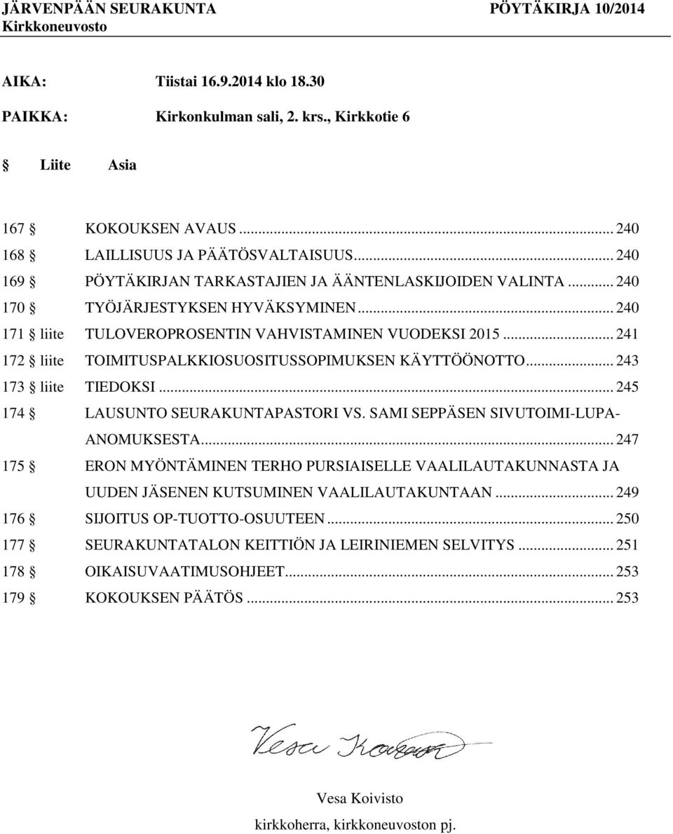 .. 240 171 liite TULOVEROPROSENTIN VAHVISTAMINEN VUODEKSI 2015... 241 172 liite TOIMITUSPALKKIOSUOSITUSSOPIMUKSEN KÄYTTÖÖNOTTO... 243 173 liite TIEDOKSI... 245 174 LAUSUNTO SEURAKUNTAPASTORI VS.