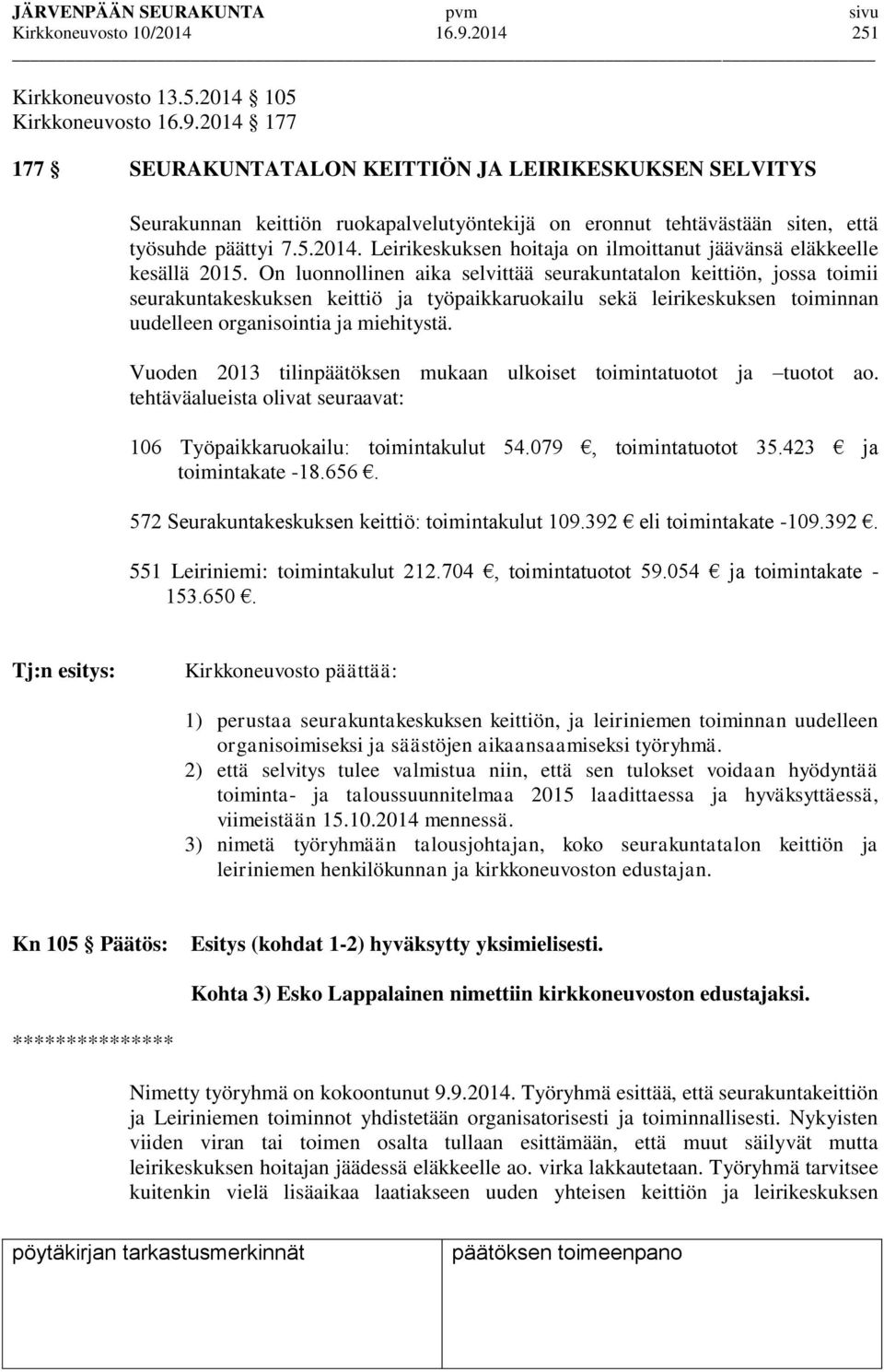 On luonnollinen aika selvittää seurakuntatalon keittiön, jossa toimii seurakuntakeskuksen keittiö ja työpaikkaruokailu sekä leirikeskuksen toiminnan uudelleen organisointia ja miehitystä.