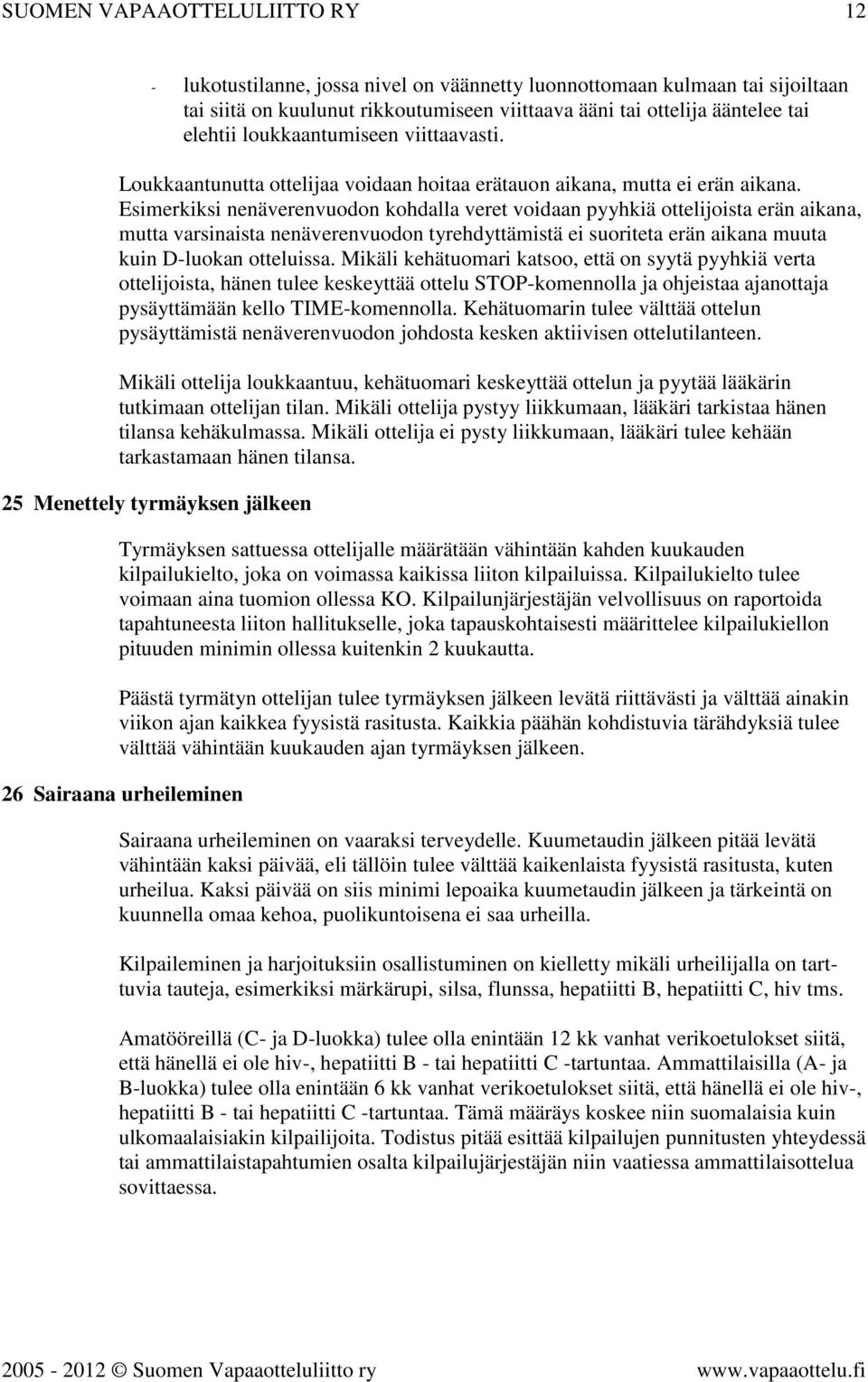 Esimerkiksi nenäverenvuodon kohdalla veret voidaan pyyhkiä ottelijoista erän aikana, mutta varsinaista nenäverenvuodon tyrehdyttämistä ei suoriteta erän aikana muuta kuin D-luokan otteluissa.