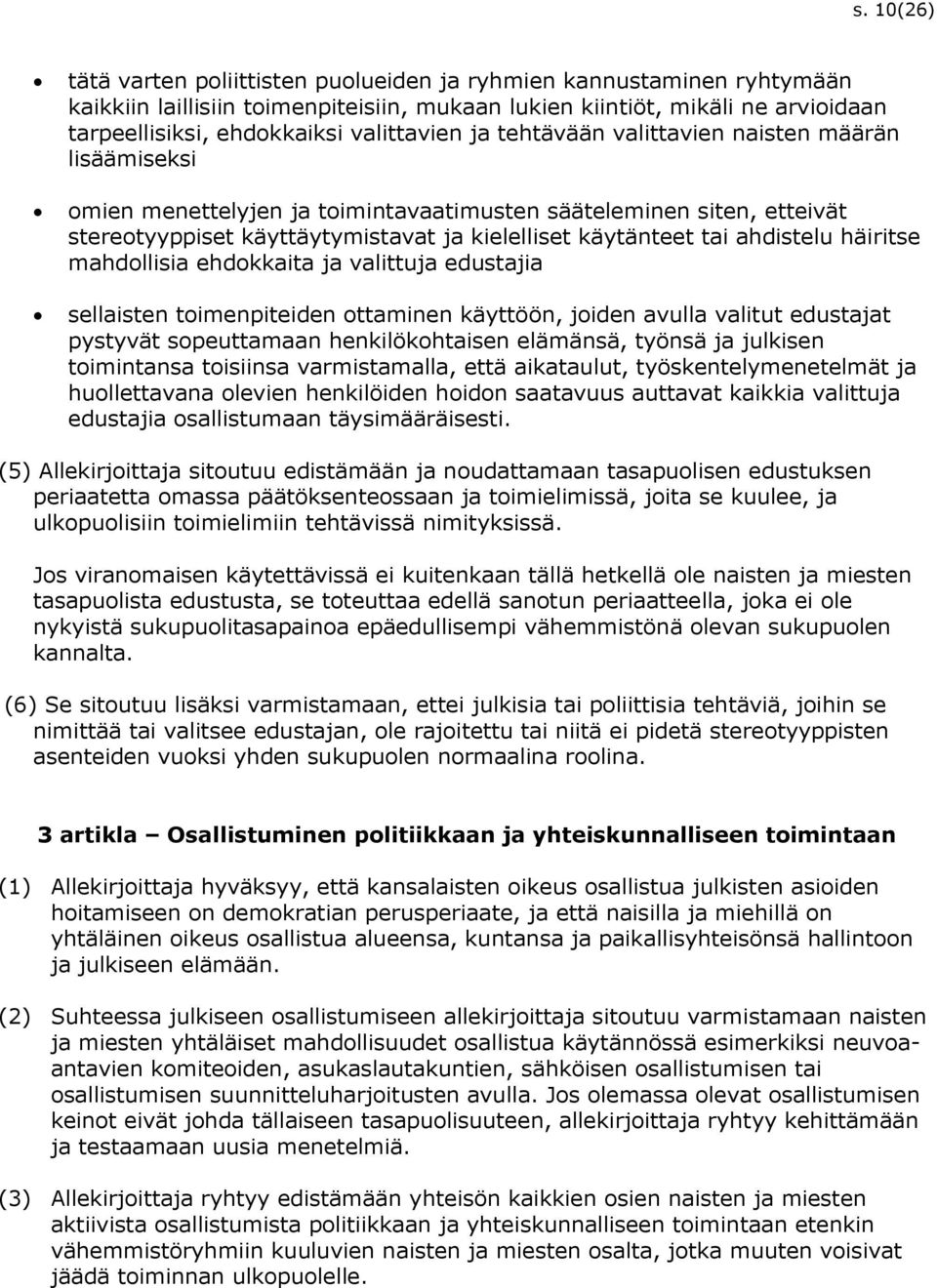 ahdistelu häiritse mahdollisia ehdokkaita ja valittuja edustajia sellaisten toimenpiteiden ottaminen käyttöön, joiden avulla valitut edustajat pystyvät sopeuttamaan henkilökohtaisen elämänsä, työnsä