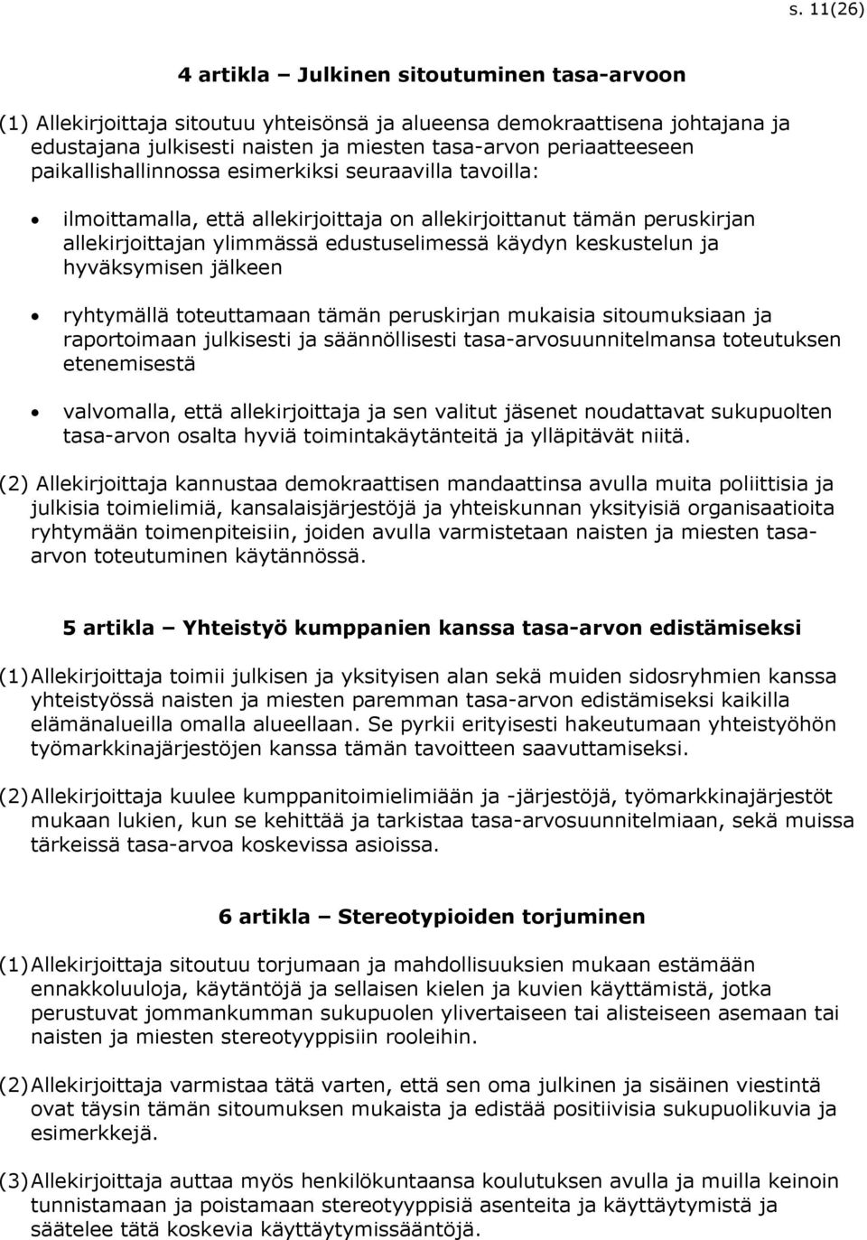 keskustelun ja hyväksymisen jälkeen ryhtymällä toteuttamaan tämän peruskirjan mukaisia sitoumuksiaan ja raportoimaan julkisesti ja säännöllisesti tasa-arvosuunnitelmansa toteutuksen etenemisestä