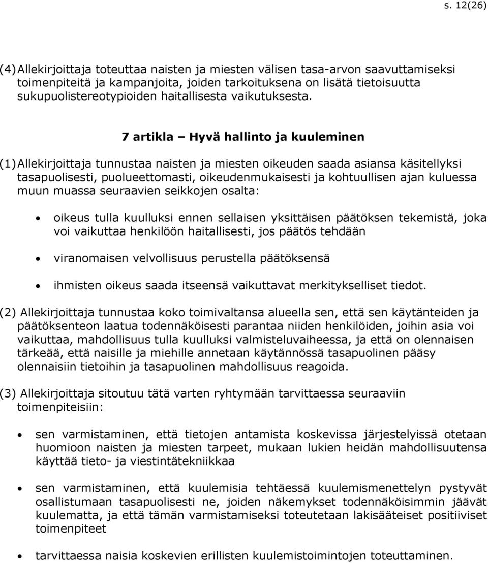 7 artikla Hyvä hallinto ja kuuleminen (1) Allekirjoittaja tunnustaa naisten ja miesten oikeuden saada asiansa käsitellyksi tasapuolisesti, puolueettomasti, oikeudenmukaisesti ja kohtuullisen ajan