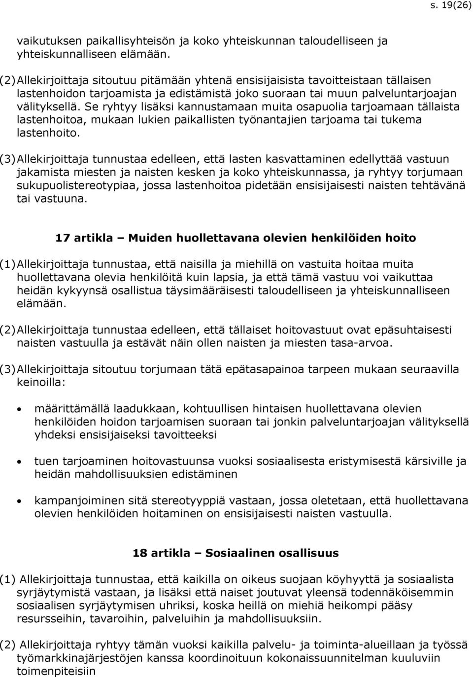 Se ryhtyy lisäksi kannustamaan muita osapuolia tarjoamaan tällaista lastenhoitoa, mukaan lukien paikallisten työnantajien tarjoama tai tukema lastenhoito.