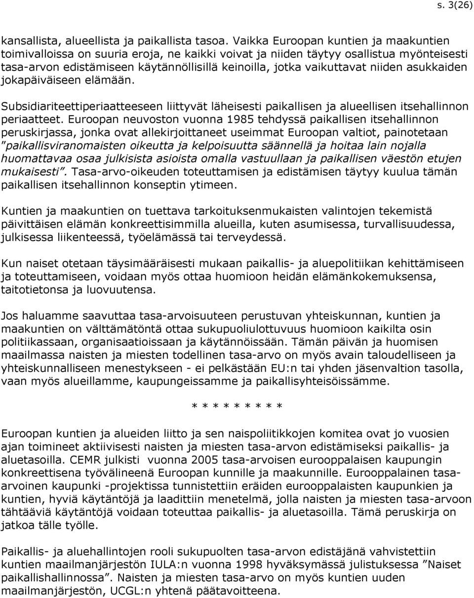 niiden asukkaiden jokapäiväiseen elämään. Subsidiariteettiperiaatteeseen liittyvät läheisesti paikallisen ja alueellisen itsehallinnon periaatteet.