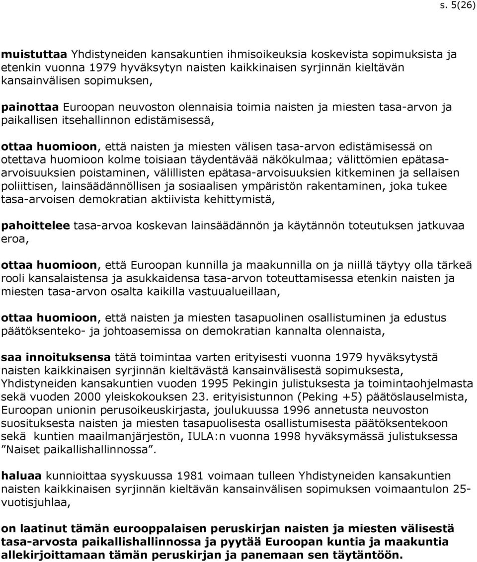 huomioon kolme toisiaan täydentävää näkökulmaa; välittömien epätasaarvoisuuksien poistaminen, välillisten epätasa-arvoisuuksien kitkeminen ja sellaisen poliittisen, lainsäädännöllisen ja sosiaalisen