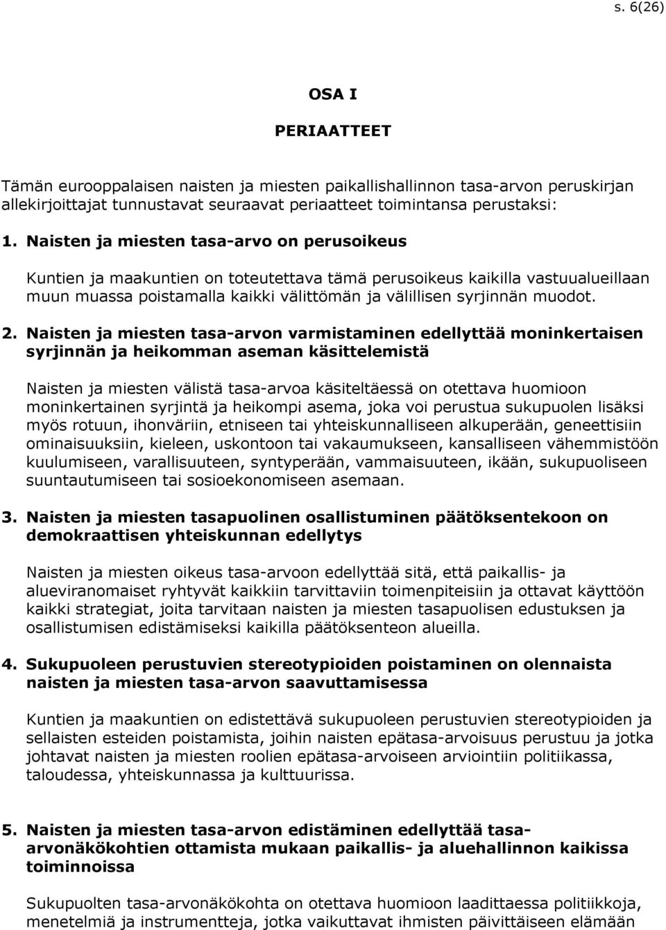 2. Naisten ja miesten tasa-arvon varmistaminen edellyttää moninkertaisen syrjinnän ja heikomman aseman käsittelemistä Naisten ja miesten välistä tasa-arvoa käsiteltäessä on otettava huomioon