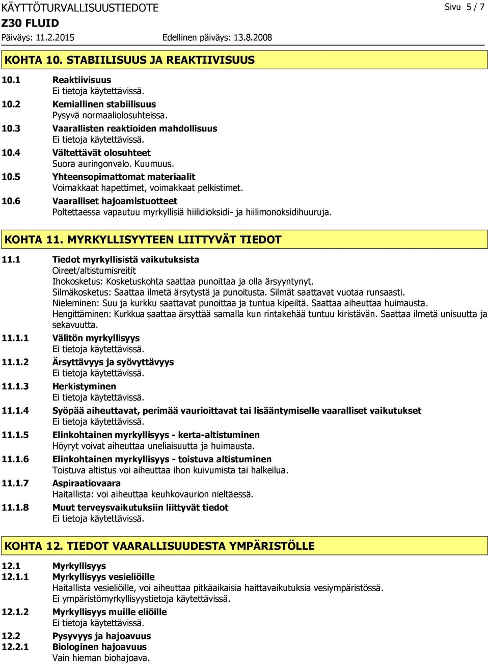 KOHTA 11. MYRKYLLISYYTEEN LIITTYVÄT TIEDOT 11.1 Tiedot myrkyllisistä vaikutuksista Oireet/altistumisreitit Ihokosketus: Kosketuskohta saattaa punoittaa ja olla ärsyyntynyt.