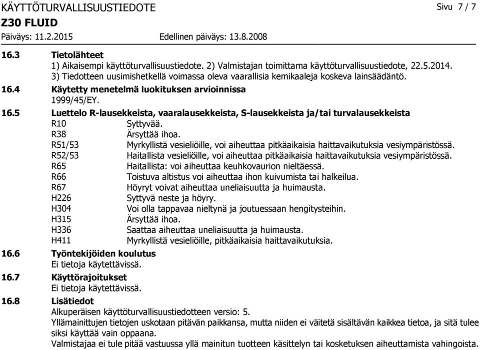 R38 Ärsyttää ihoa. R51/53 Myrkyllistä vesieliöille, voi aiheuttaa pitkäaikaisia haittavaikutuksia vesiympäristössä.