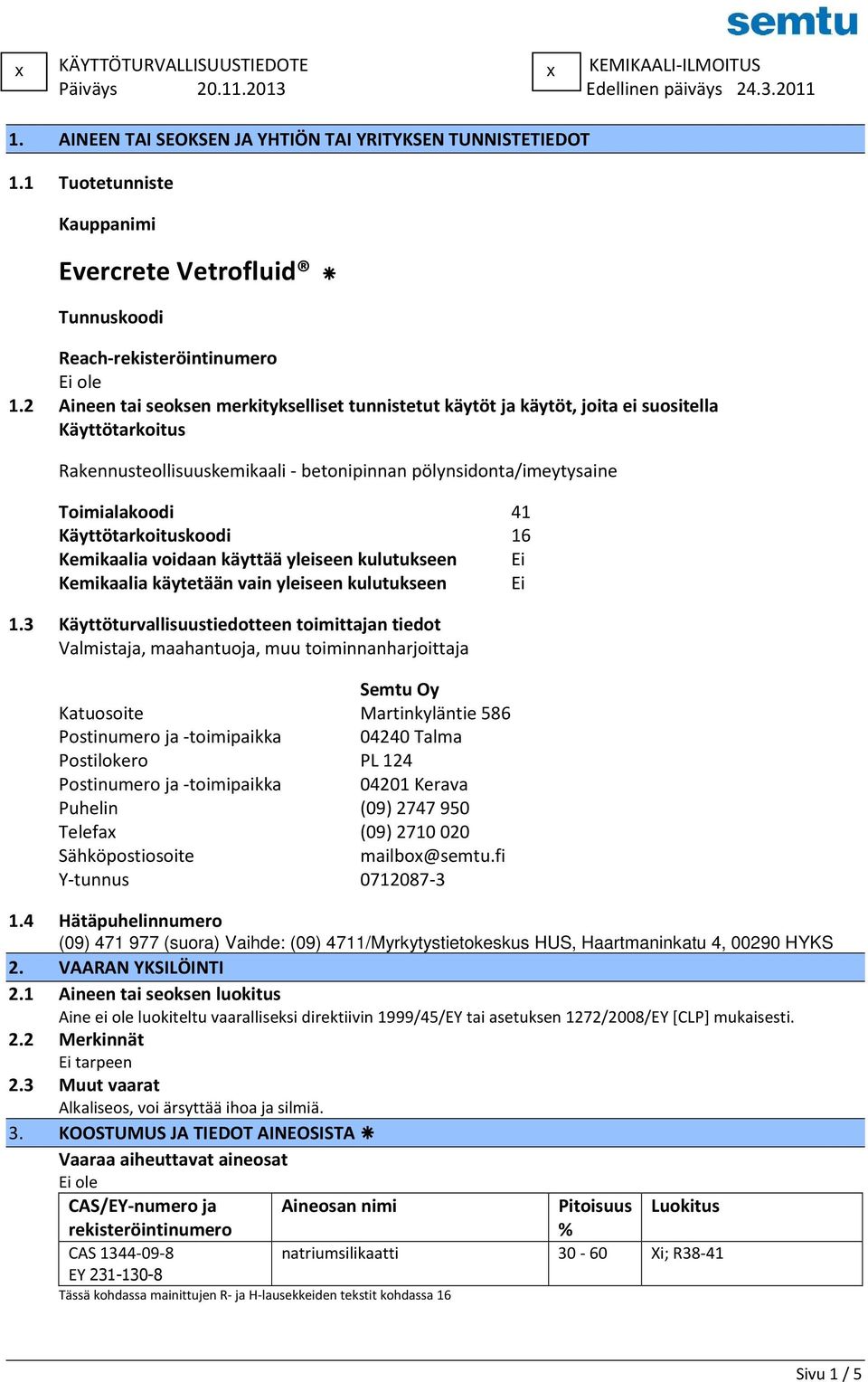 Käyttötarkoituskoodi 16 Kemikaalia voidaan käyttää yleiseen kulutukseen Ei Kemikaalia käytetään vain yleiseen kulutukseen Ei 1.