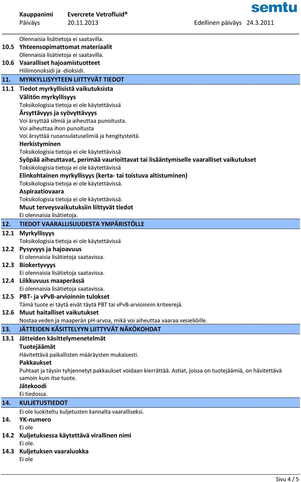 Voi aiheuttaa ihon punoitusta Voi ärsyttää ruoansulatuselimiä ja hengitysteitä.