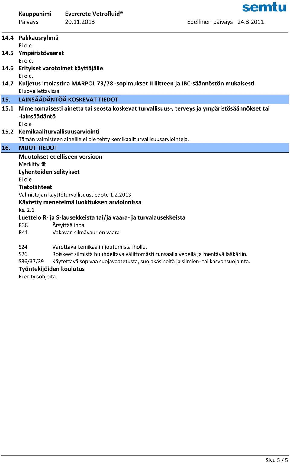 2 Kemikaaliturvallisuusarviointi Tämän valmisteen aineille ei ole tehty kemikaaliturvallisuusarviointeja. 16.