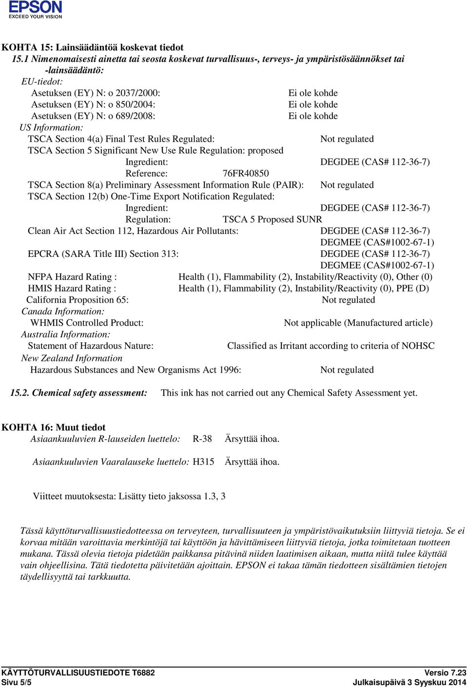 689/2008: US Information: TSCA Section 4(a) Final Test Rules Regulated: TSCA Section 5 Significant New Use Rule Regulation: proposed Ingredient: DEGDEE (CAS# 112-36-7) Reference: 76FR40850 TSCA