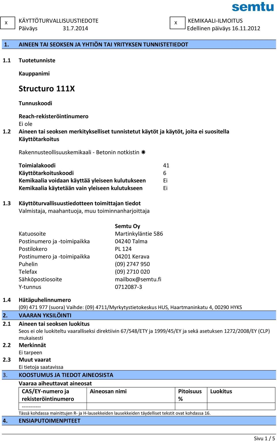 Kemikaalia voidaan käyttää yleiseen kulutukseen Ei Kemikaalia käytetään vain yleiseen kulutukseen Ei 1.