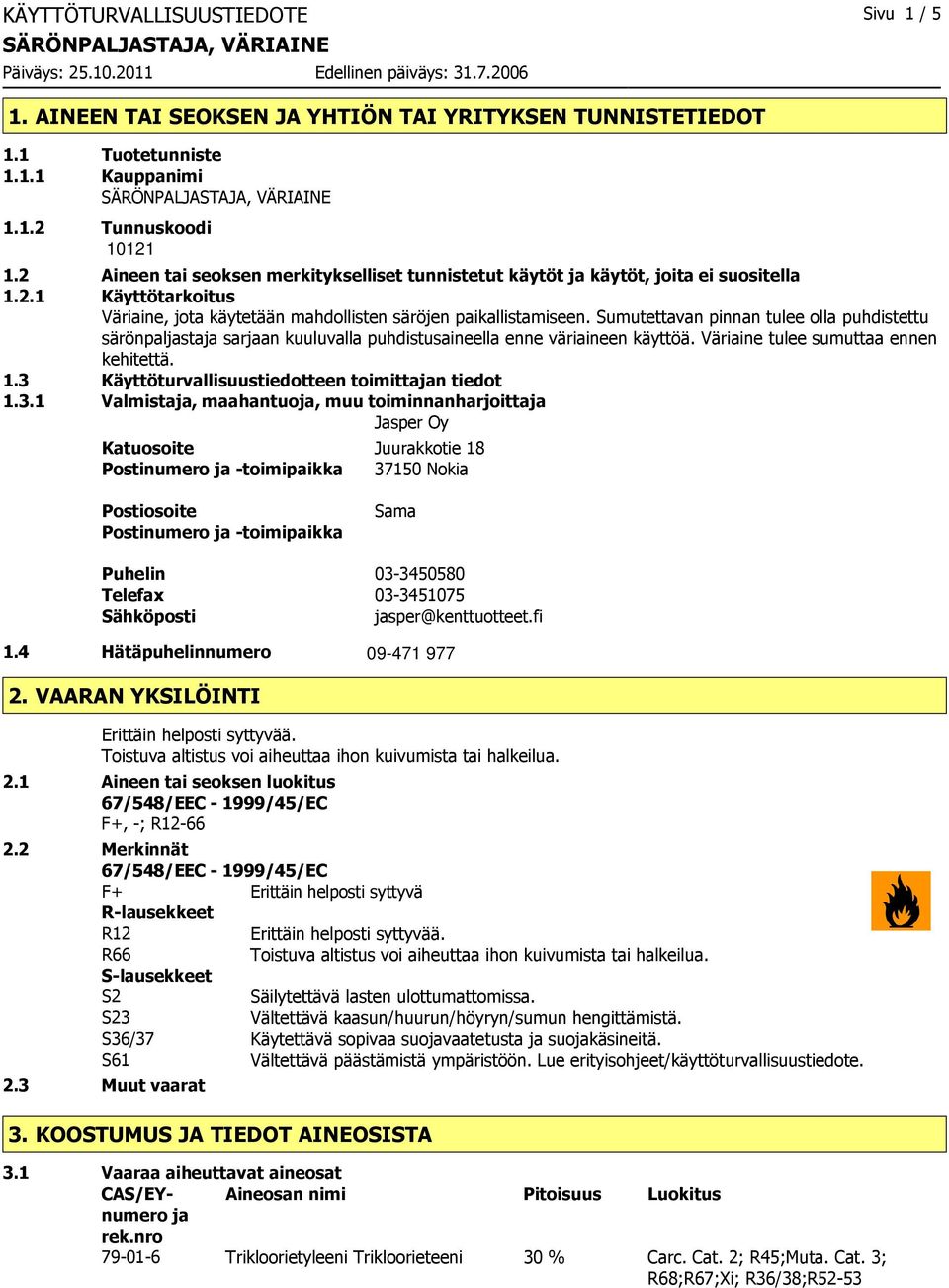 Sumutettavan pinnan tulee olla puhdistettu särönpaljastaja sarjaan kuuluvalla puhdistusaineella enne väriaineen käyttöä. Väriaine tulee sumuttaa ennen kehitettä. 1.