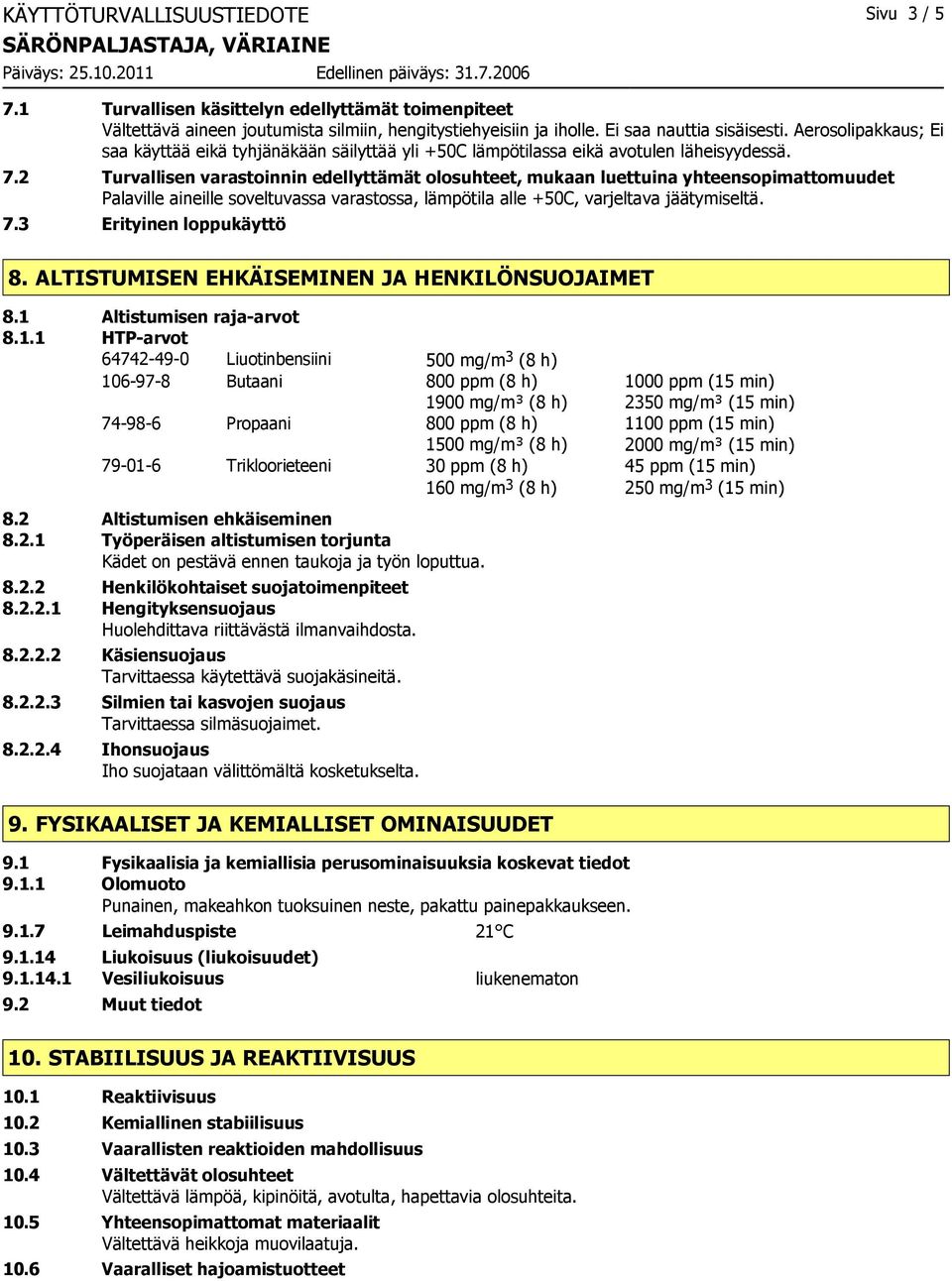 2 Turvallisen varastoinnin edellyttämät olosuhteet, mukaan luettuina yhteensopimattomuudet Palaville aineille soveltuvassa varastossa, lämpötila alle +50C, varjeltava jäätymiseltä. 7.