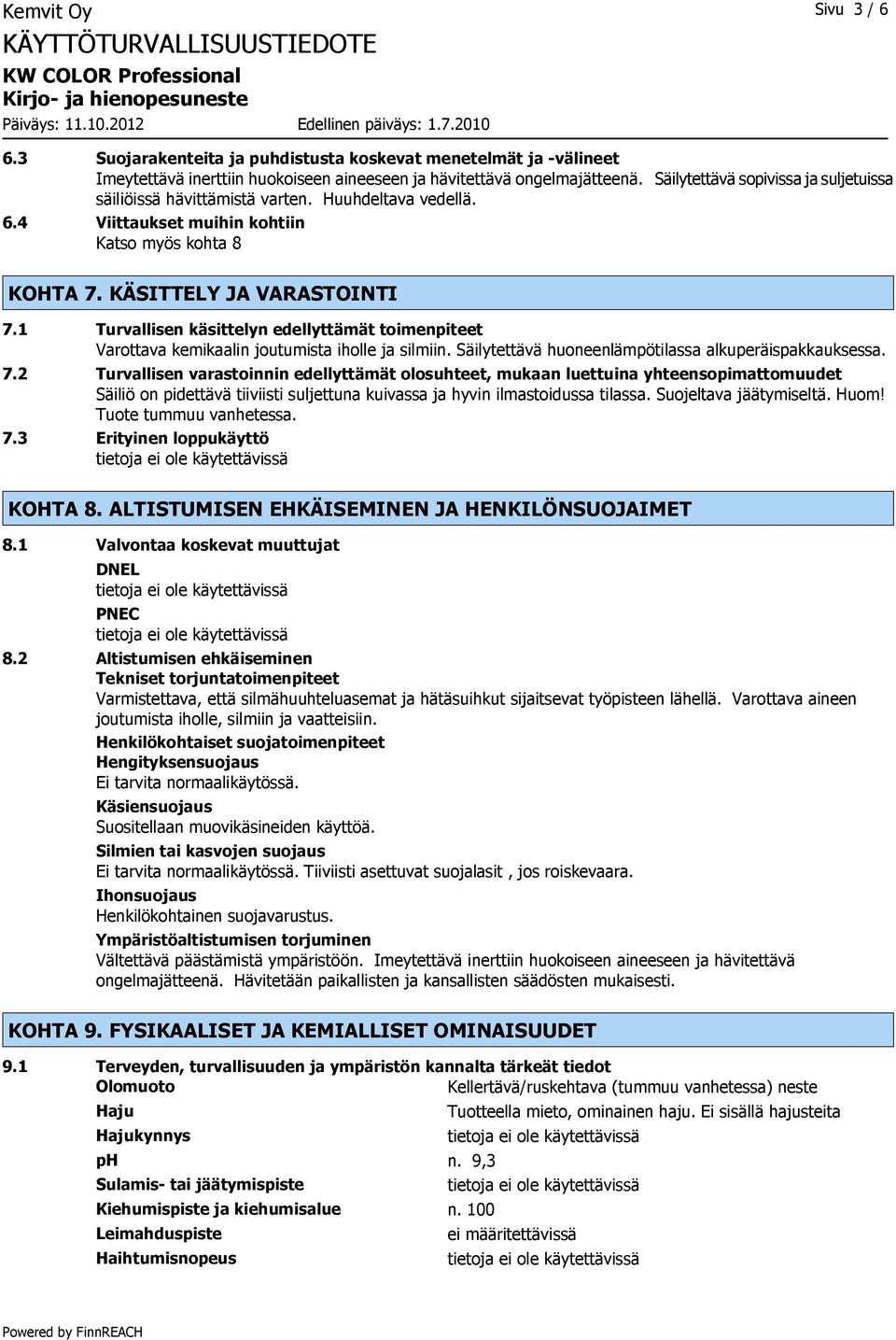 1 Turvallisen käsittelyn edellyttämät toimenpiteet Varottava kemikaalin joutumista iholle ja silmiin. Säilytettävä huoneenlämpötilassa alkuperäispakkauksessa. 7.