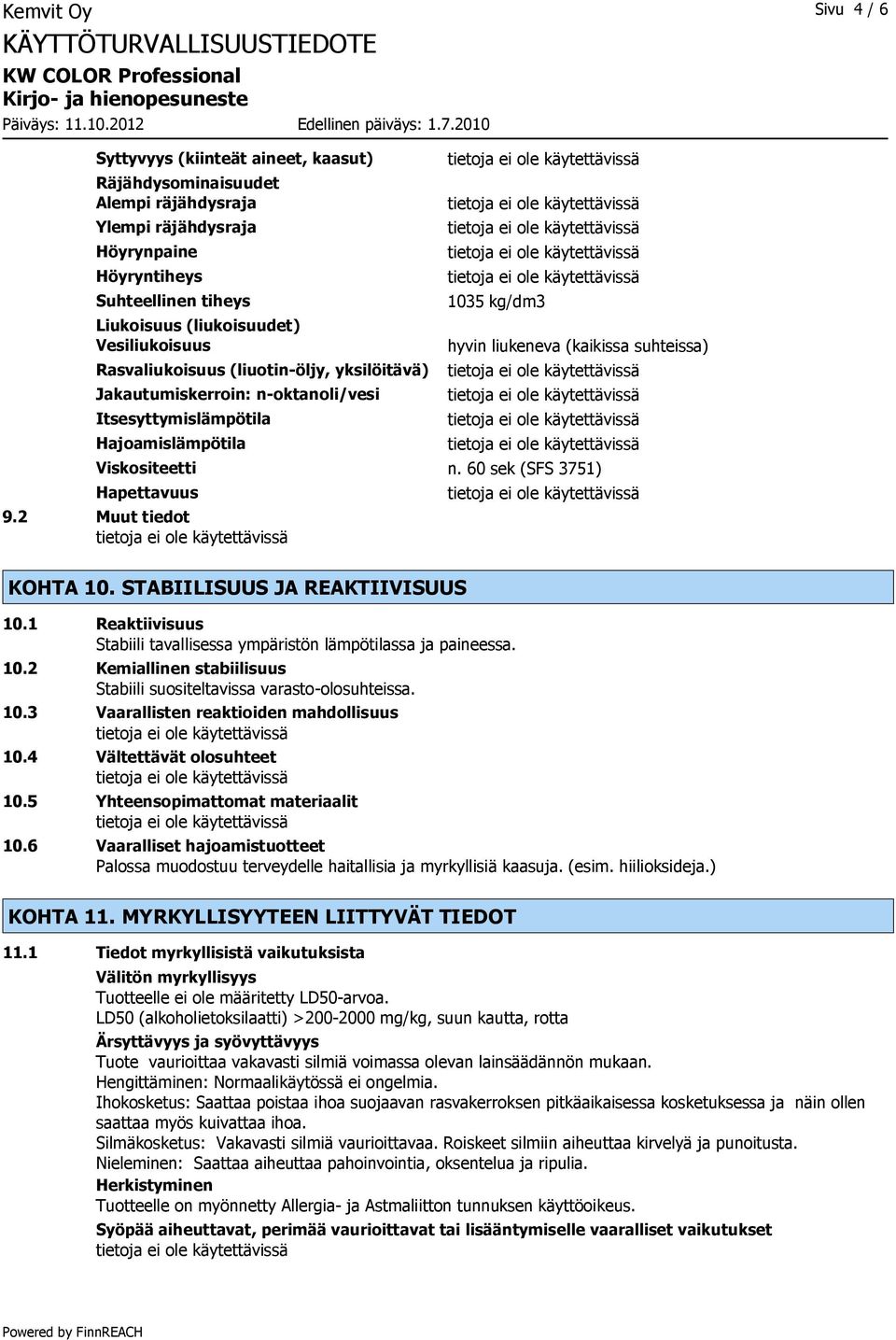 60 sek (SFS 3751) Hapettavuus 9.2 Muut tiedot KOHTA 10. STABIILISUUS JA REAKTIIVISUUS 10.1 Reaktiivisuus Stabiili tavallisessa ympäristön lämpötilassa ja paineessa. 10.2 Kemiallinen stabiilisuus Stabiili suositeltavissa varasto-olosuhteissa.