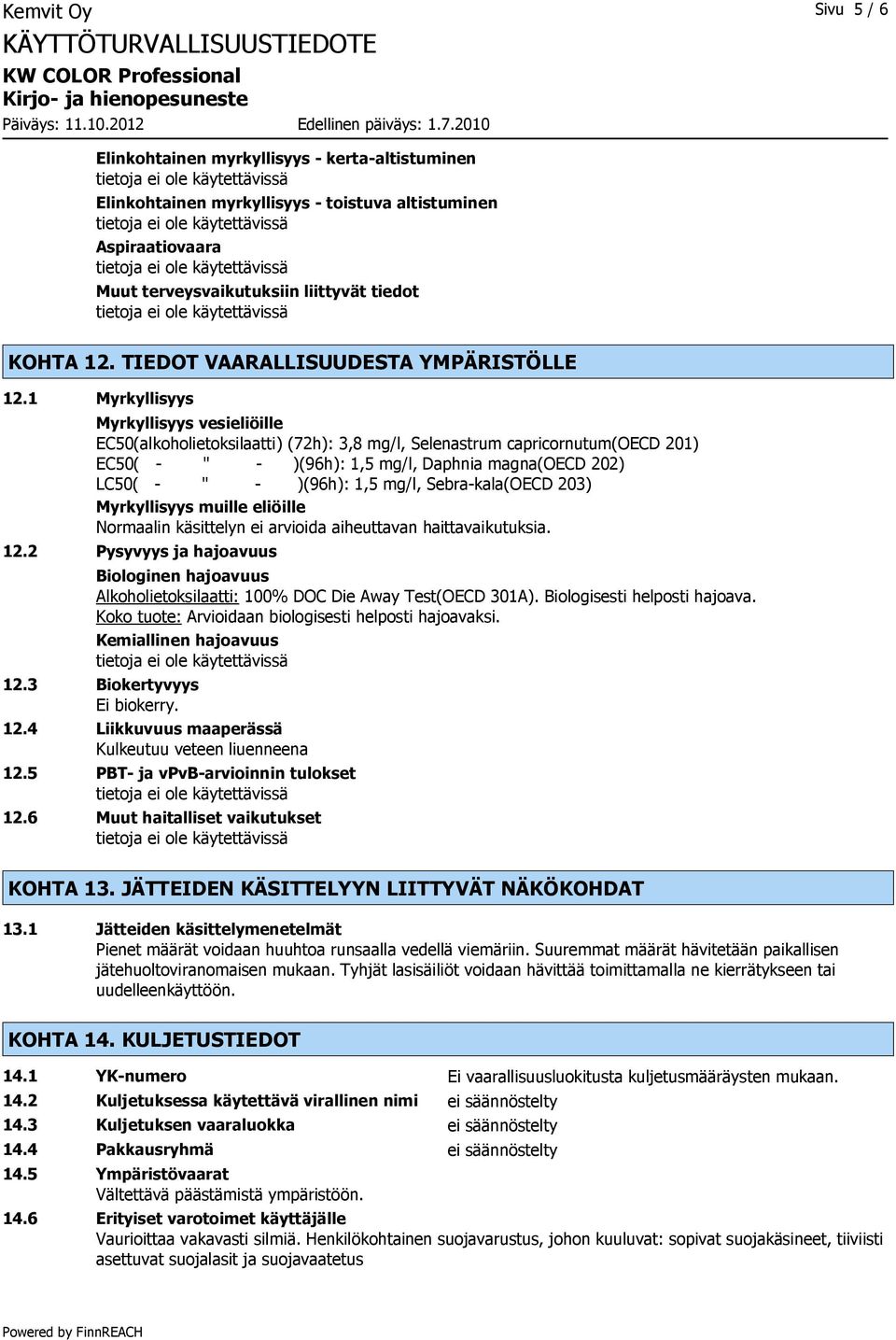 1 Myrkyllisyys Myrkyllisyys vesieliöille EC50(alkoholietoksilaatti) (72h): 3,8 mg/l, Selenastrum capricornutum(oecd 201) EC50( - " - )(96h): 1,5 mg/l, Daphnia magna(oecd 202) LC50( - " - )(96h): 1,5