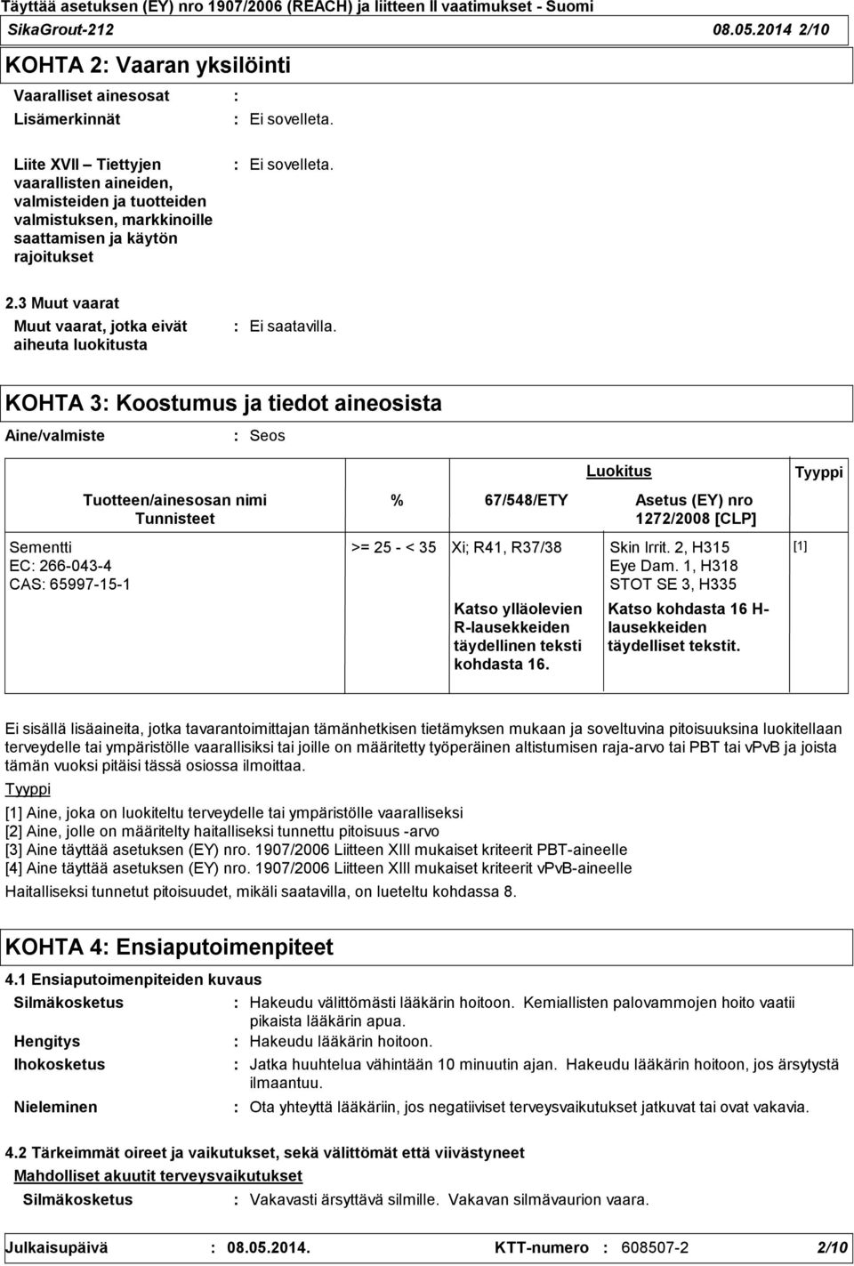 3 Muut vaarat Muut vaarat, jotka eivät aiheuta luokitusta KOHTA 3 Koostumus ja tiedot aineosista Aine/valmiste Seos Sementti EC 2660434 CAS 65997151 Tuotteen/ainesosan nimi Tunnisteet % 67/548/ETY >=