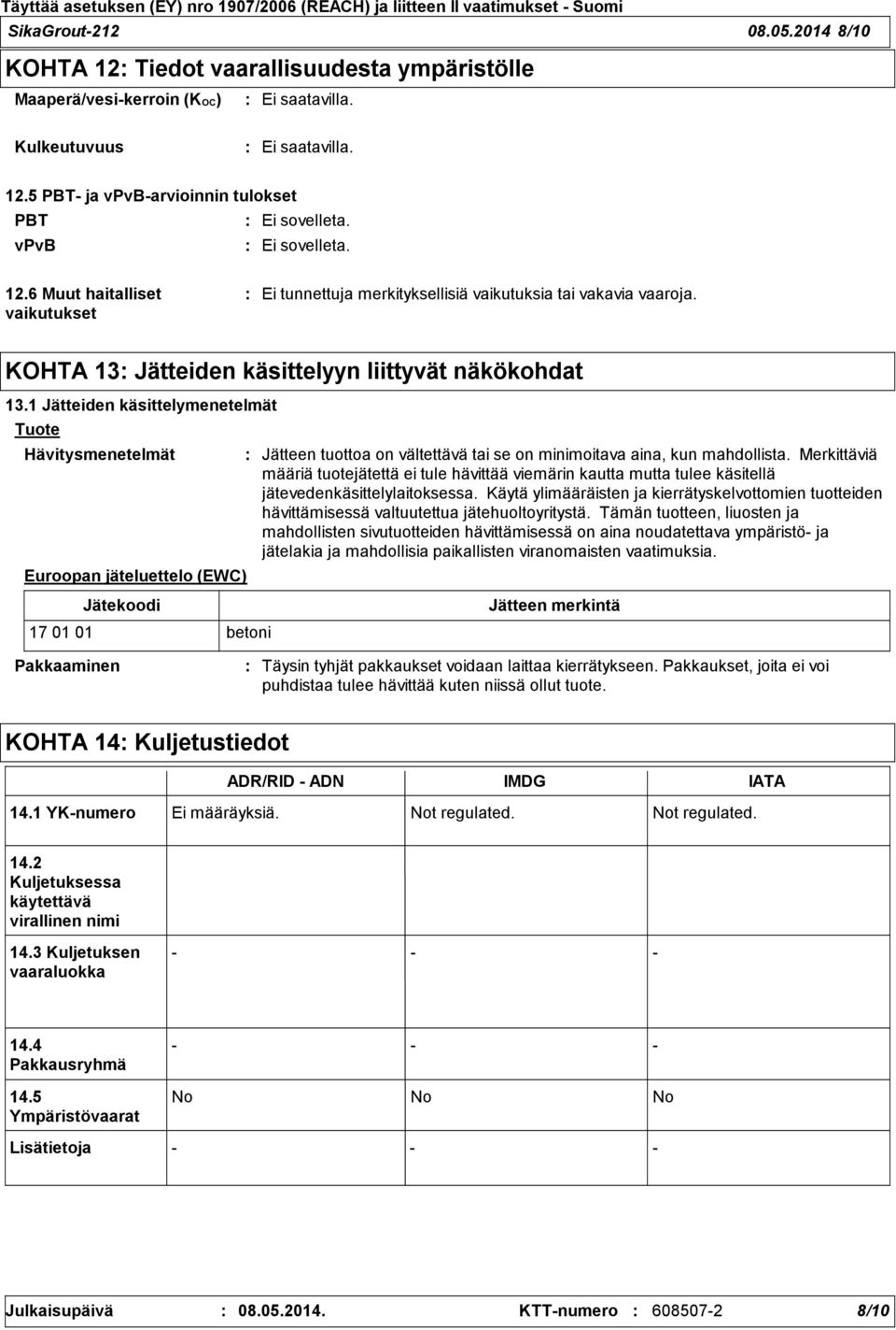 1 Jätteiden käsittelymenetelmät Tuote Hävitysmenetelmät Euroopan jäteluettelo (EWC) Jätteen tuottoa on vältettävä tai se on minimoitava aina, kun mahdollista.