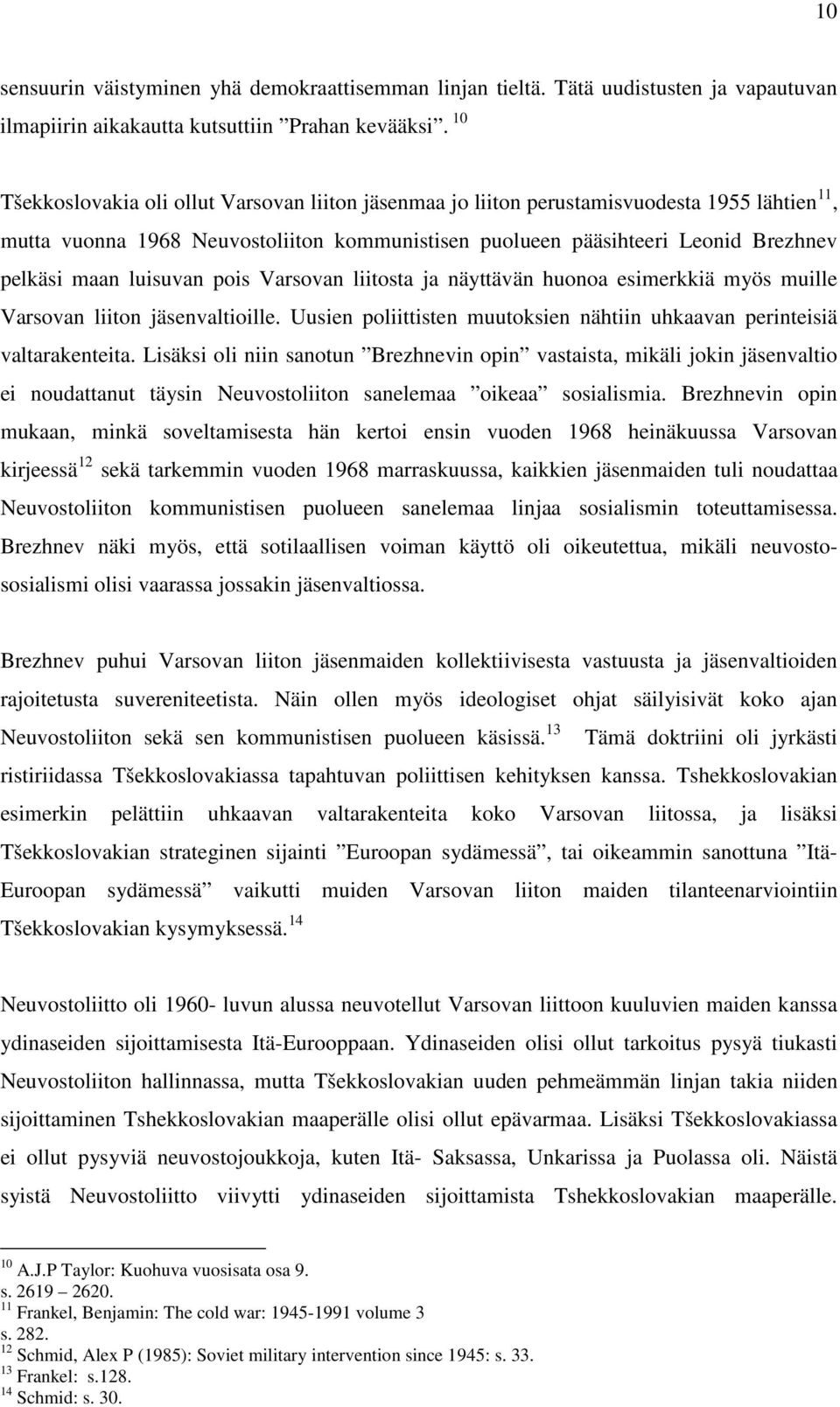 luisuvan pois Varsovan liitosta ja näyttävän huonoa esimerkkiä myös muille Varsovan liiton jäsenvaltioille. Uusien poliittisten muutoksien nähtiin uhkaavan perinteisiä valtarakenteita.
