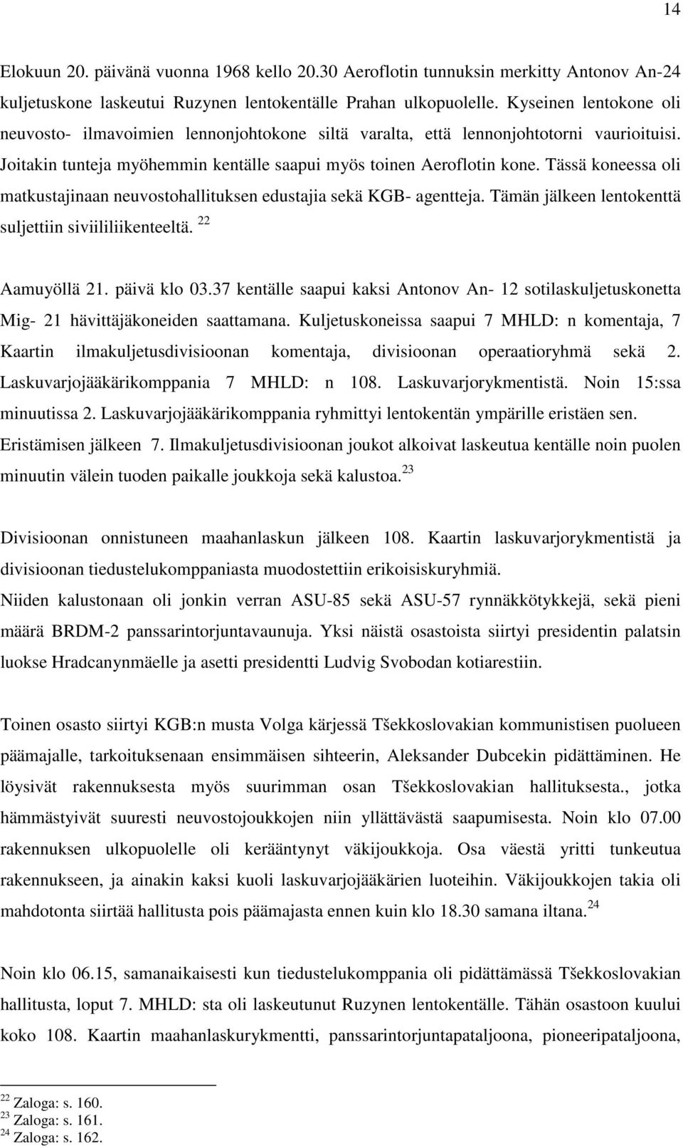 Tässä koneessa oli matkustajinaan neuvostohallituksen edustajia sekä KGB- agentteja. Tämän jälkeen lentokenttä suljettiin siviililiikenteeltä. 22 Aamuyöllä 21. päivä klo 03.