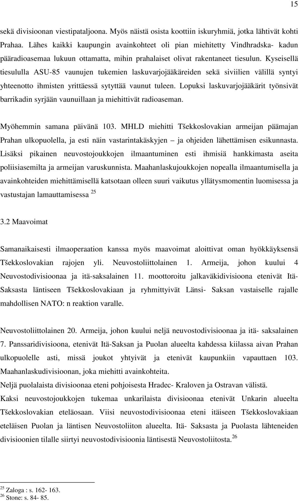 Kyseisellä tiesululla ASU-85 vaunujen tukemien laskuvarjojääkäreiden sekä siviilien välillä syntyi yhteenotto ihmisten yrittäessä sytyttää vaunut tuleen.