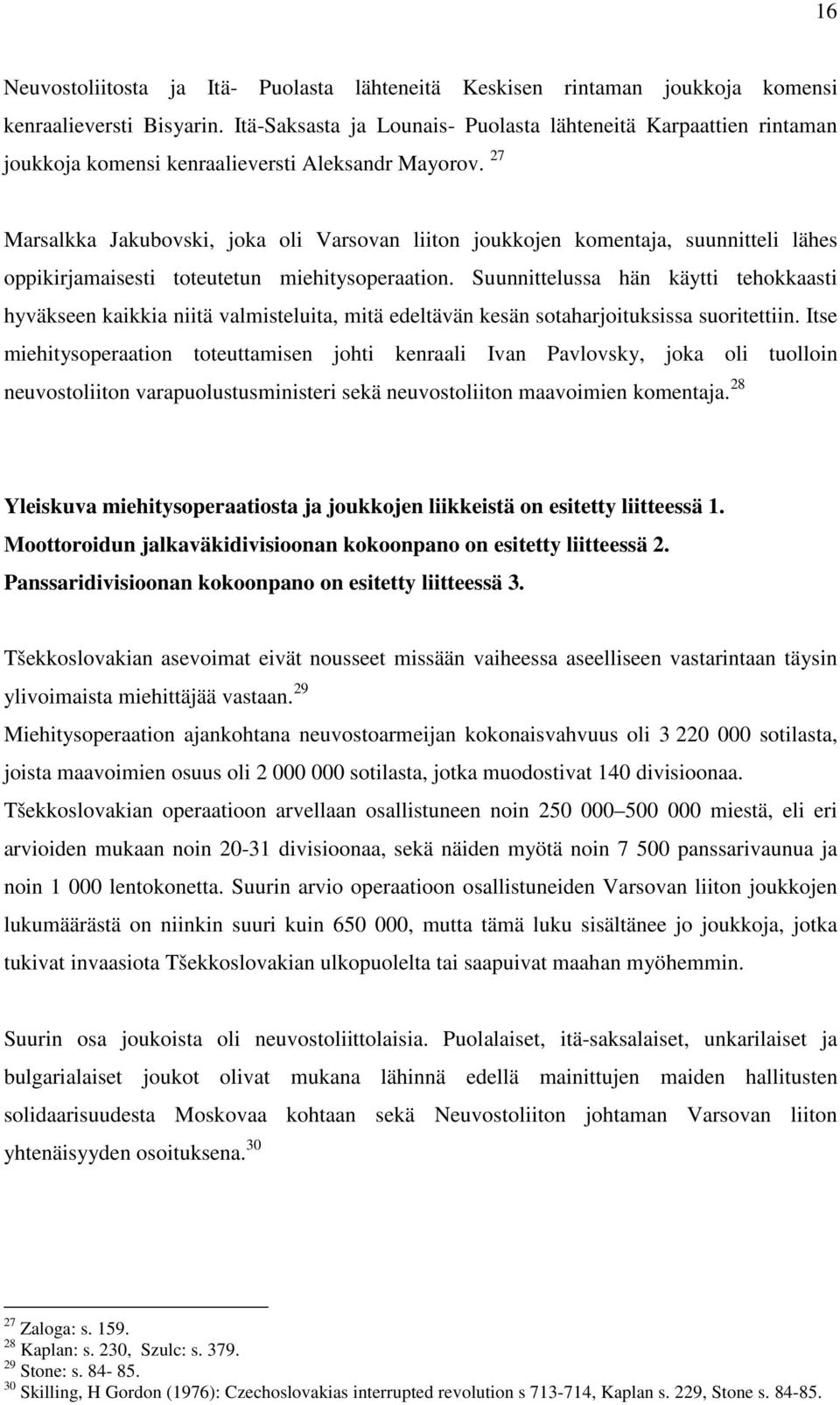27 Marsalkka Jakubovski, joka oli Varsovan liiton joukkojen komentaja, suunnitteli lähes oppikirjamaisesti toteutetun miehitysoperaation.
