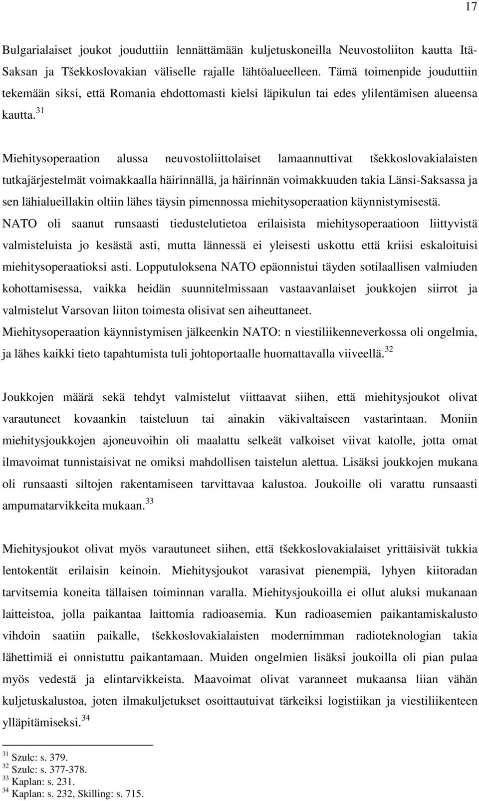 31 Miehitysoperaation alussa neuvostoliittolaiset lamaannuttivat tšekkoslovakialaisten tutkajärjestelmät voimakkaalla häirinnällä, ja häirinnän voimakkuuden takia Länsi-Saksassa ja sen
