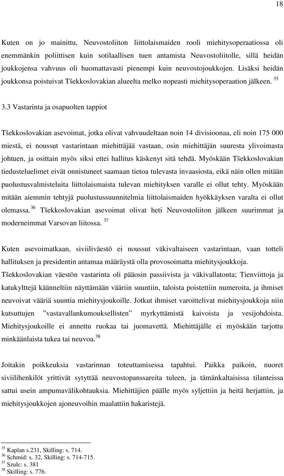3 Vastarinta ja osapuolten tappiot Tšekkoslovakian asevoimat, jotka olivat vahvuudeltaan noin 14 divisioonaa, eli noin 175 000 miestä, ei noussut vastarintaan miehittäjää vastaan, osin miehittäjän