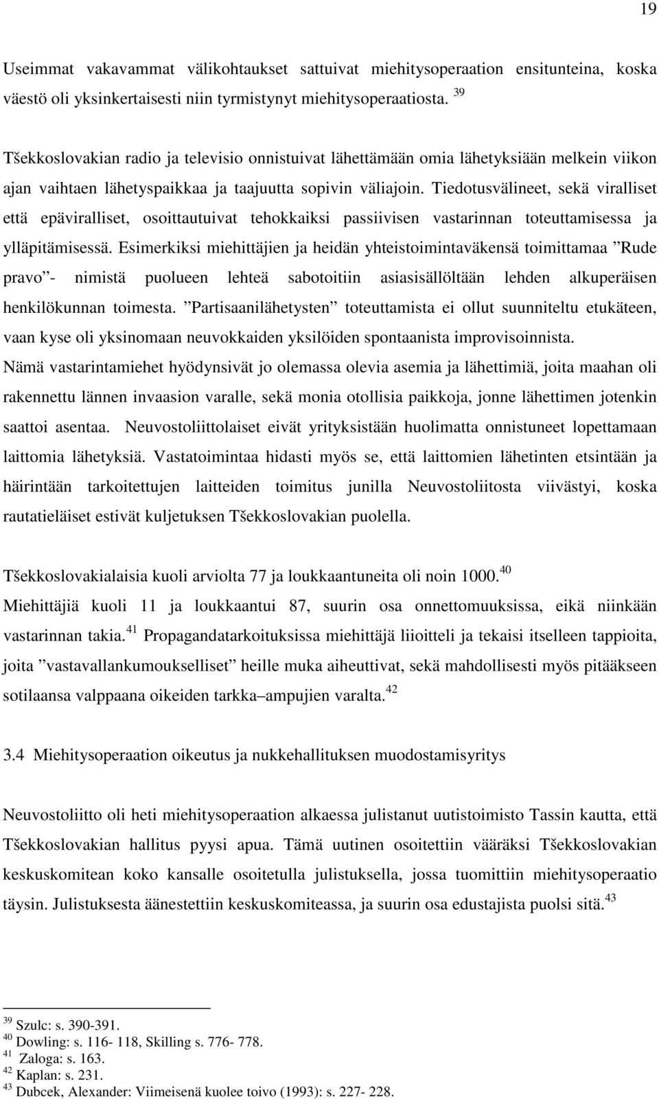 Tiedotusvälineet, sekä viralliset että epäviralliset, osoittautuivat tehokkaiksi passiivisen vastarinnan toteuttamisessa ja ylläpitämisessä.