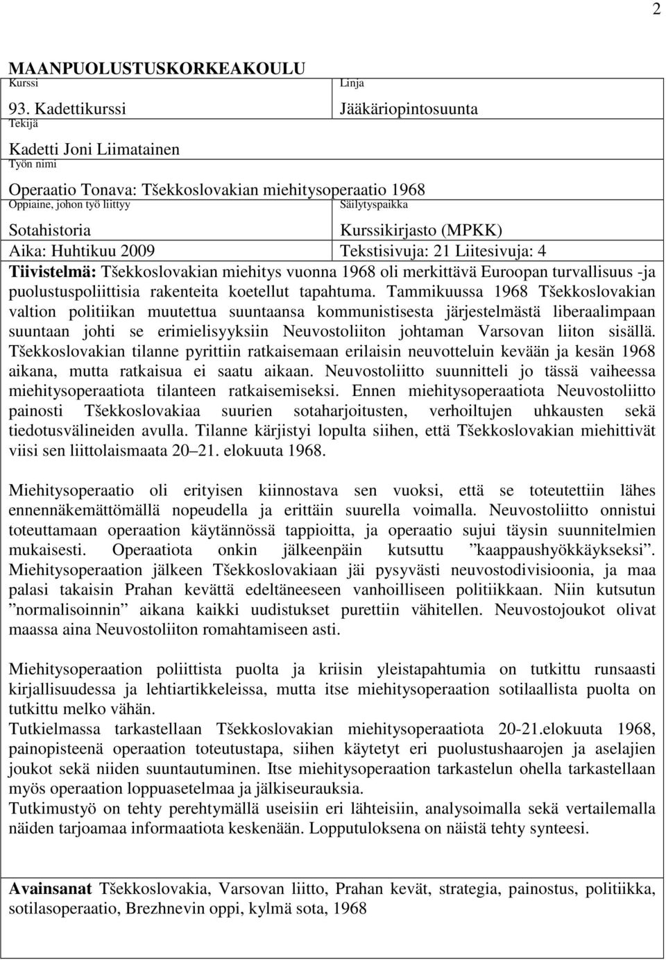 Kurssikirjasto (MPKK) Aika: Huhtikuu 2009 Tekstisivuja: 21 Liitesivuja: 4 Tiivistelmä: Tšekkoslovakian miehitys vuonna 1968 oli merkittävä Euroopan turvallisuus -ja puolustuspoliittisia rakenteita