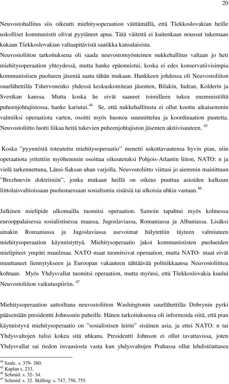 Neuvostoliiton tarkoituksena oli saada neuvostomyönteinen nukkehallitus valtaan jo heti miehitysoperaation yhteydessä, mutta hanke epäonnistui, koska ei edes konservatiivisimpia kommunistisen